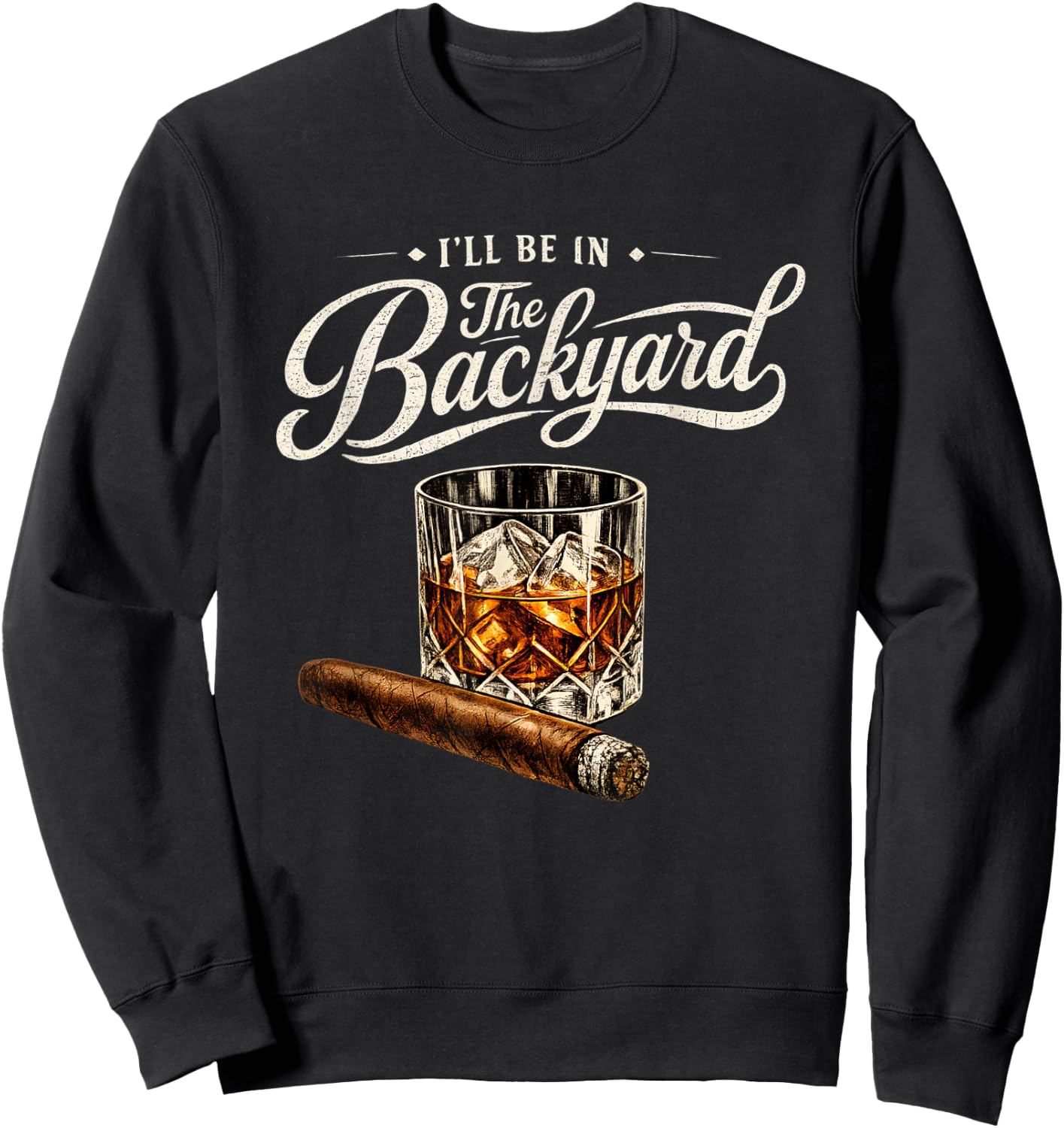 I’ll Be in The Backyard Bourbon Cigar Humor Sweatshirt - Sweatshirt | Black