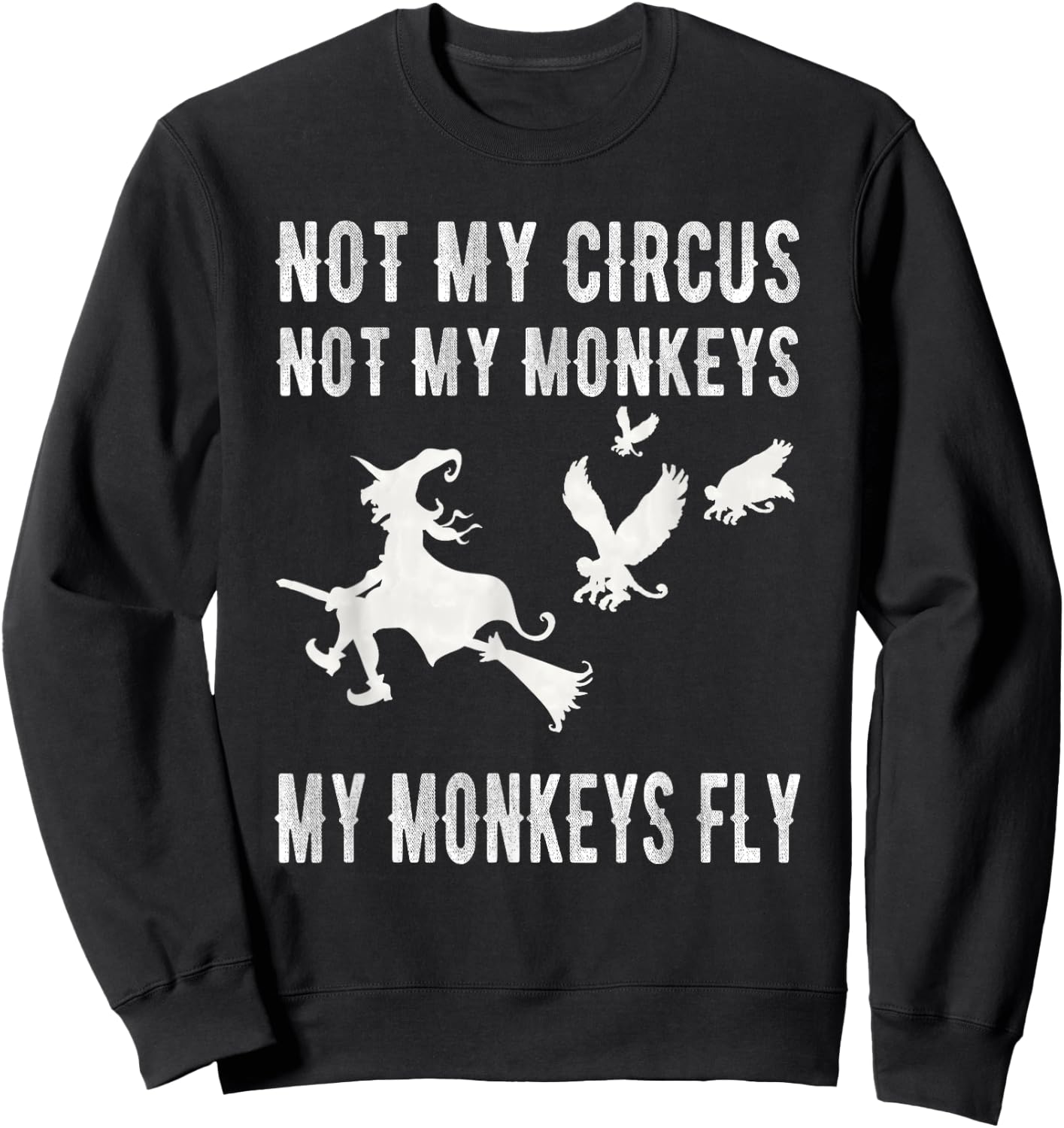 Not My Circus Not My Monkeys My Monkeys Fly Witch T Shirt Sweatshirt - Sweatshirt | Black