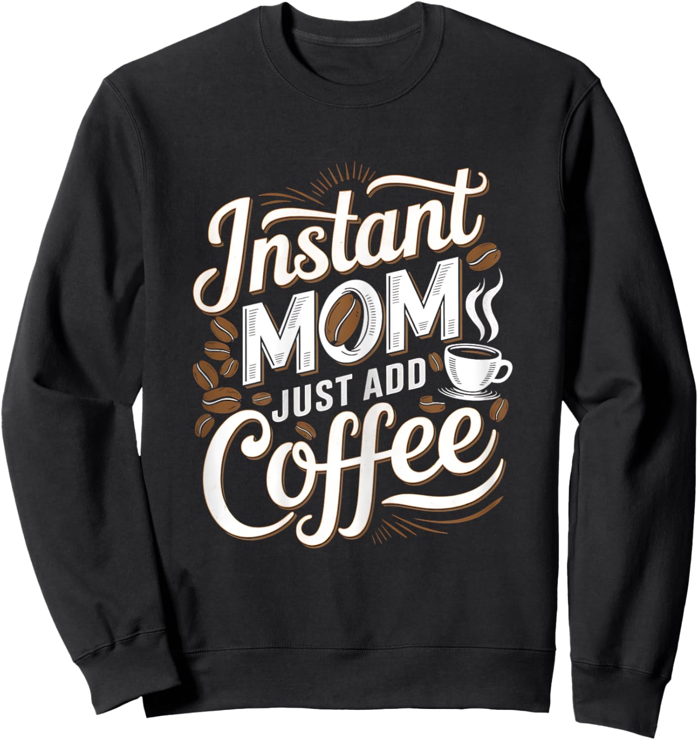 Instant Mom Just Add Coffee Lover Funny Saying Mother's Day Sweatshirt - Sweatshirt | Black