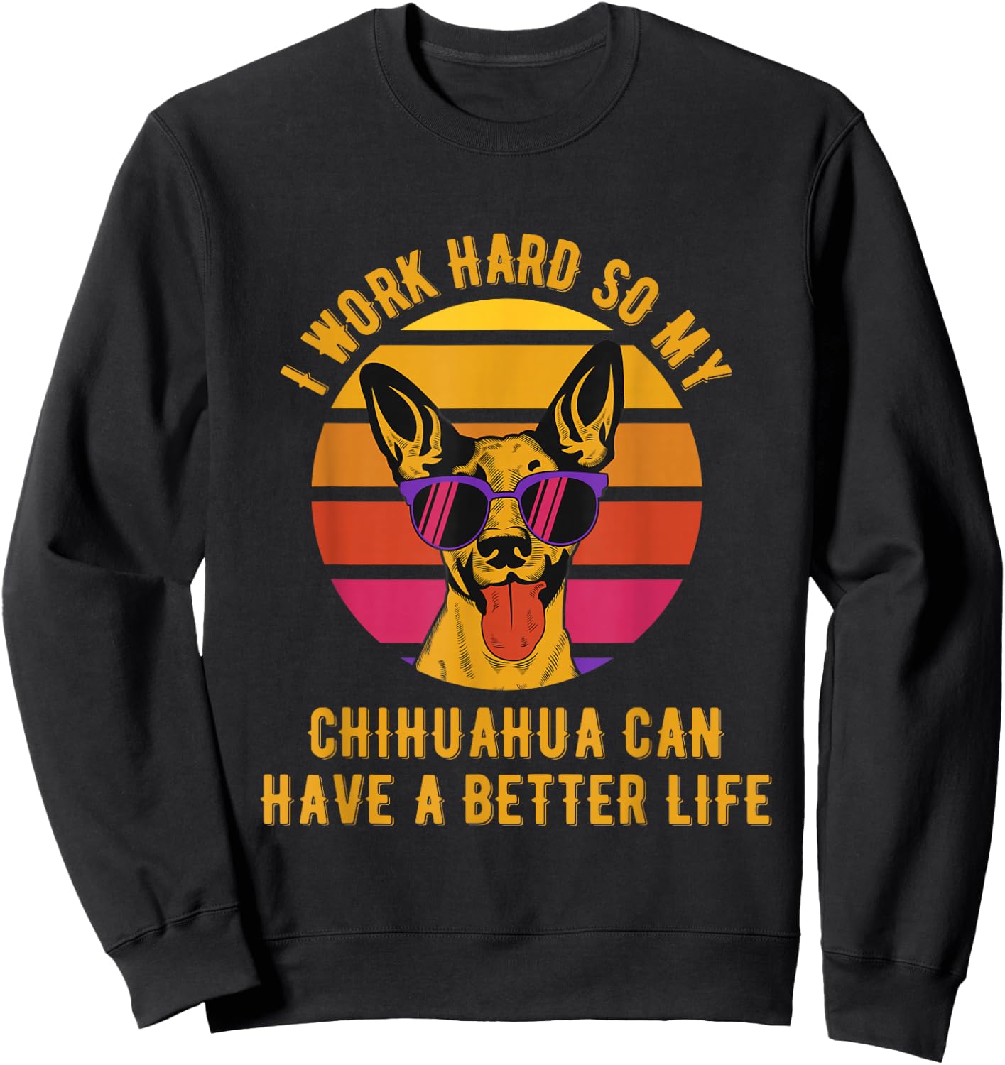 I Work Hard So My Chihuahua Can Have A Better Life Sweatshirt - Sweatshirt | Black