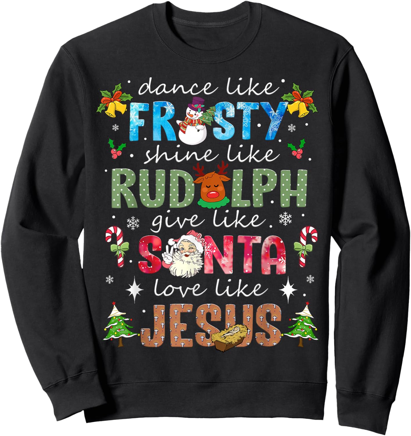 Dance Like Frosty Shine Rudolph Give Santa Love Like Jesus Sweatshirt - Sweatshirt | Black