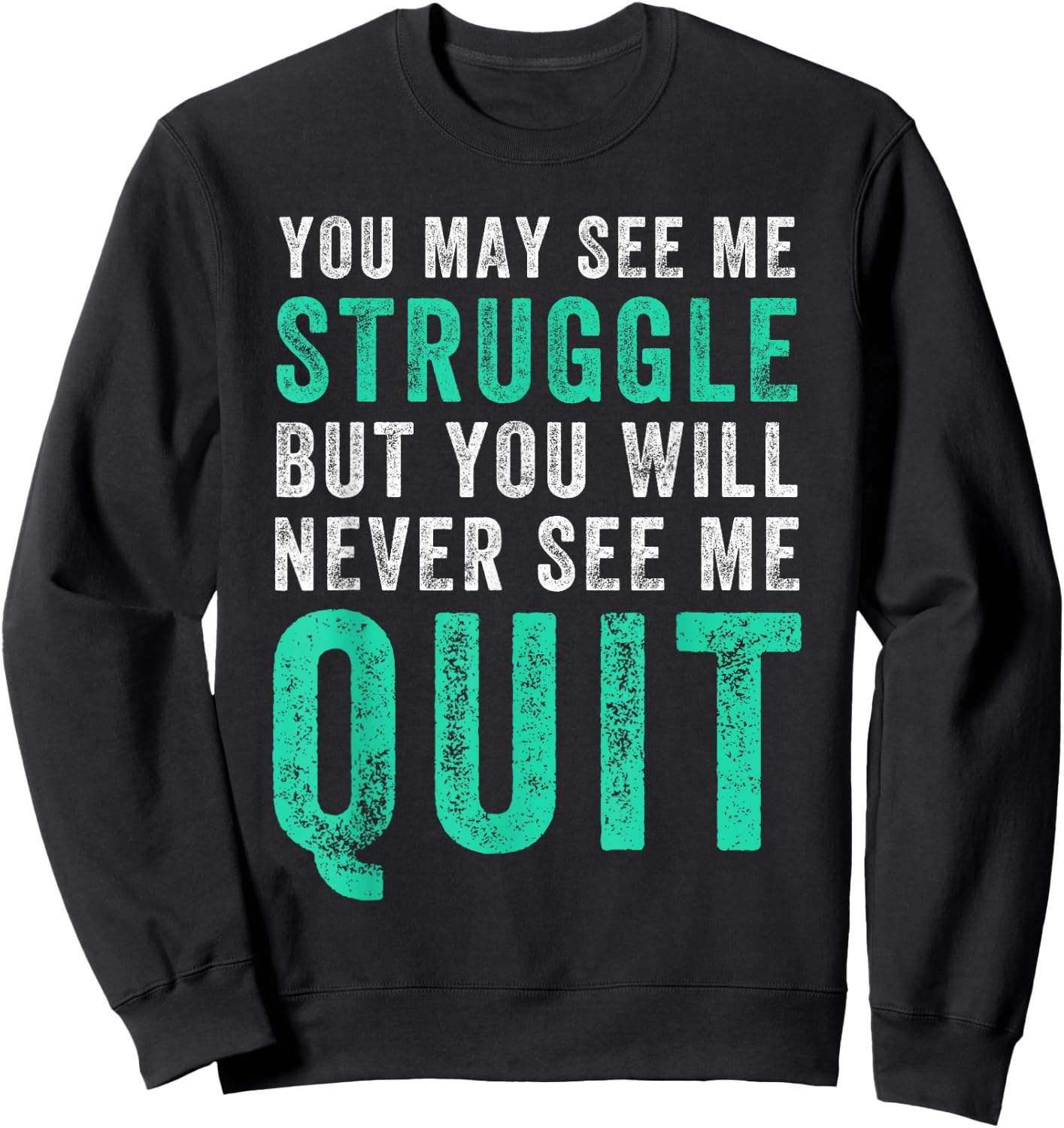 You May See Me Struggle But You Will Never See Me Quit Shirt Sweatshirt - Sweatshirt | Black