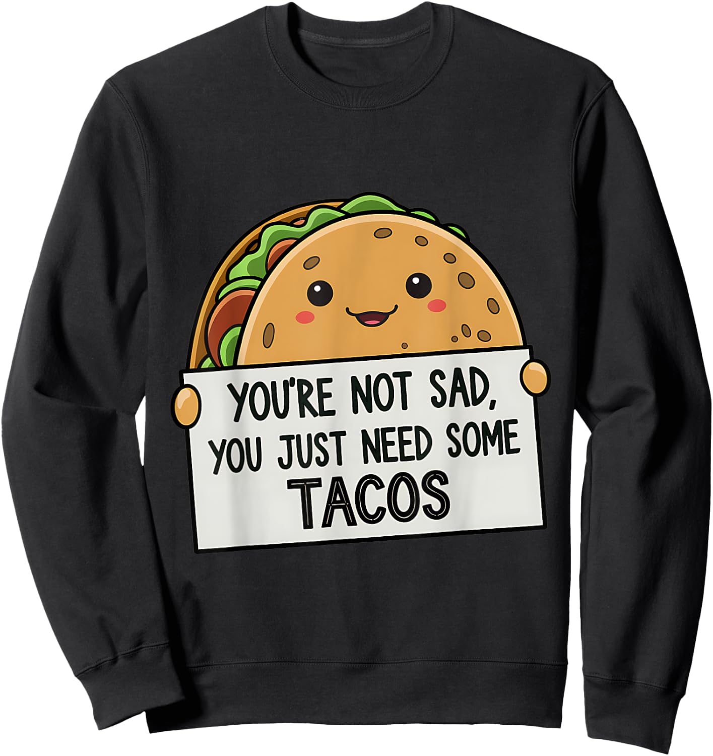 You're Not Sad You Just Need Tacos Funny Sweatshirt - Sweatshirt | Black