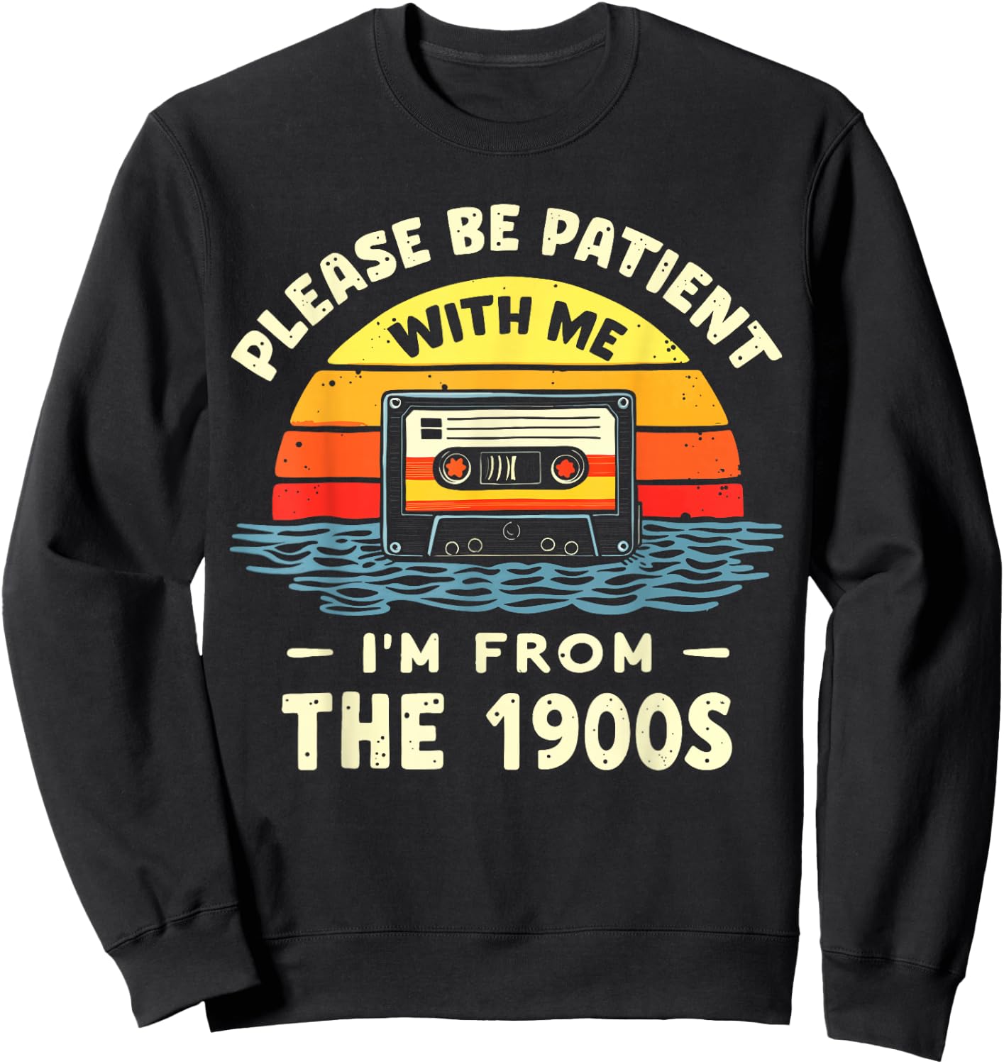 Please Be Patient With Me I'm From The 1900s Shirt Men Women Sweatshirt - Sweatshirt | Black