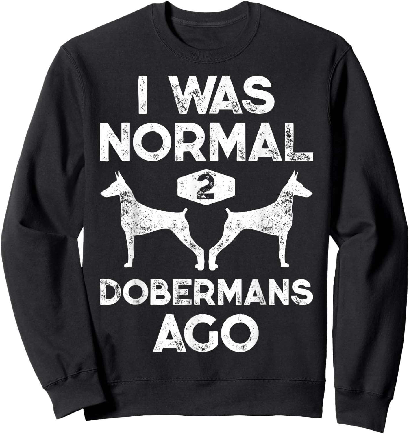 I Was Normal 2 Dobermans Ago Funny Dog Lover Men Women Pet Sweatshirt - Sweatshirt | Black