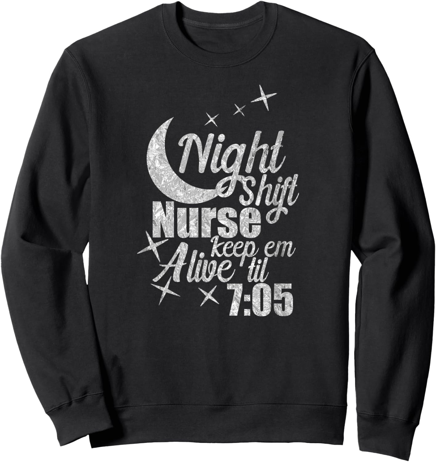 Nursing Humor Night Shift Nurse Keep Alive Til 705 Nurse Sweatshirt - Sweatshirt | Black