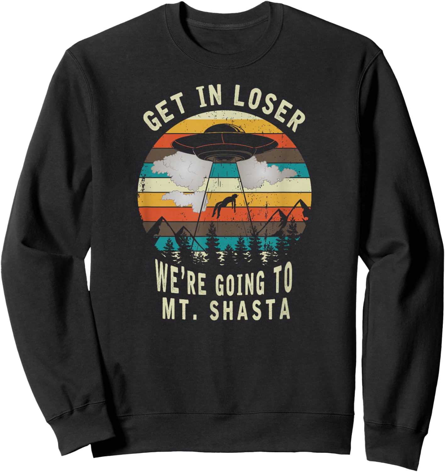 Get in Loser - Mt Shasta California - UFO Alien Abduction Sweatshirt - Sweatshirt | Black