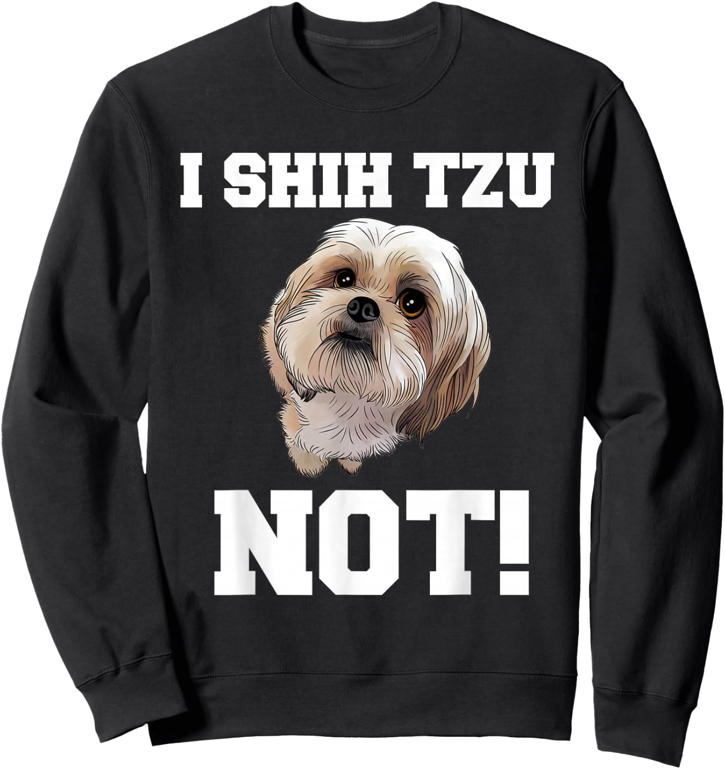 Funny Dog T Shirt I Shih TZU NOT Dog Puppy Shirt Sweatshirt - Sweatshirt | Black