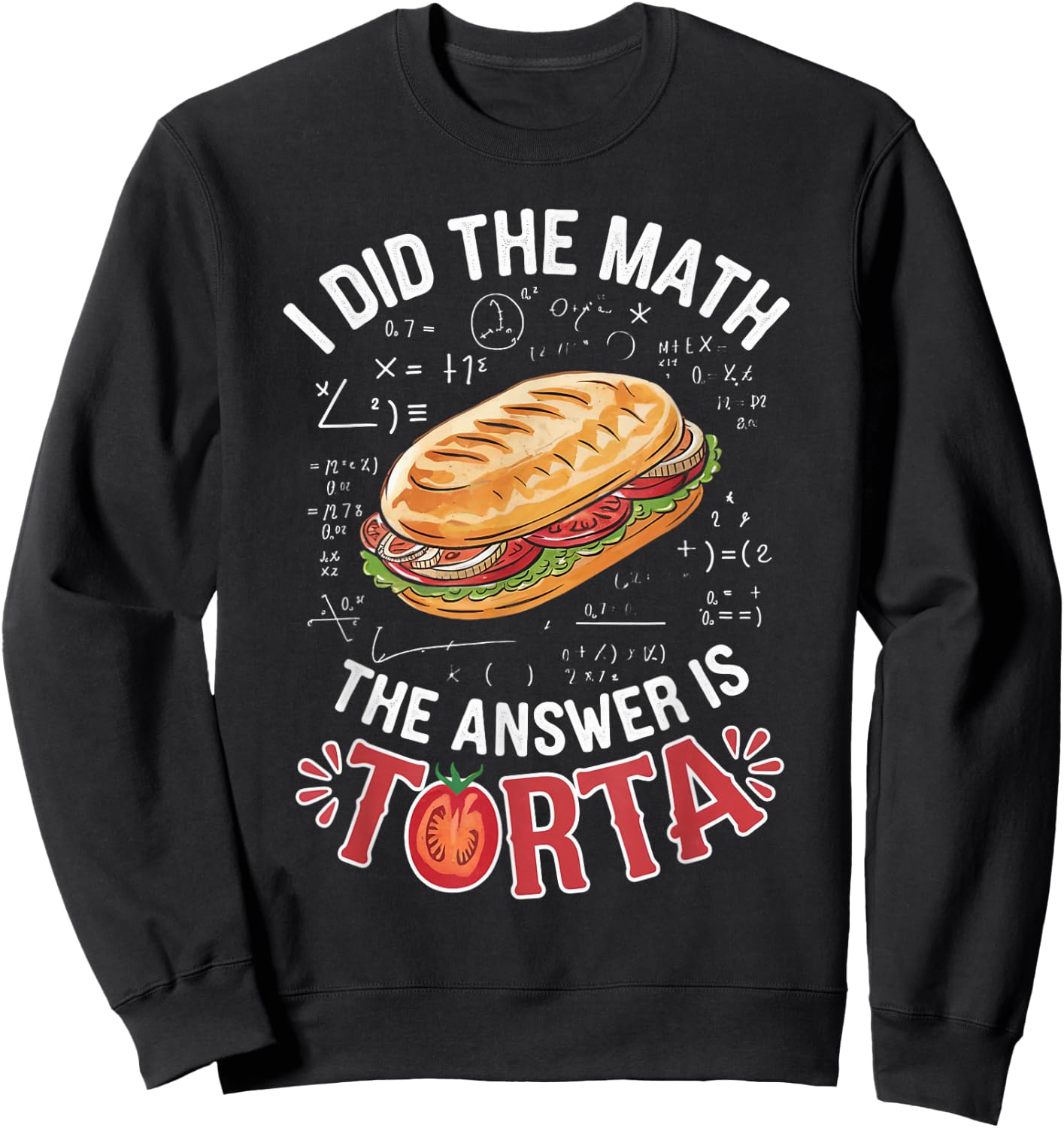 Food Lovers I Did The Math Answer Is Torta Sweatshirt - Sweatshirt | Black