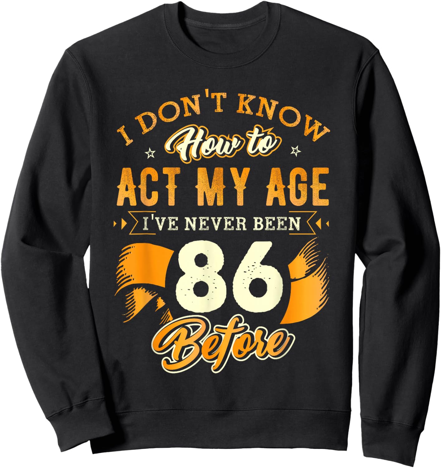 86th Birthday Gifts Funny How To Act My Age 86 Years Old D1 Sweatshirt - Sweatshirt | Black
