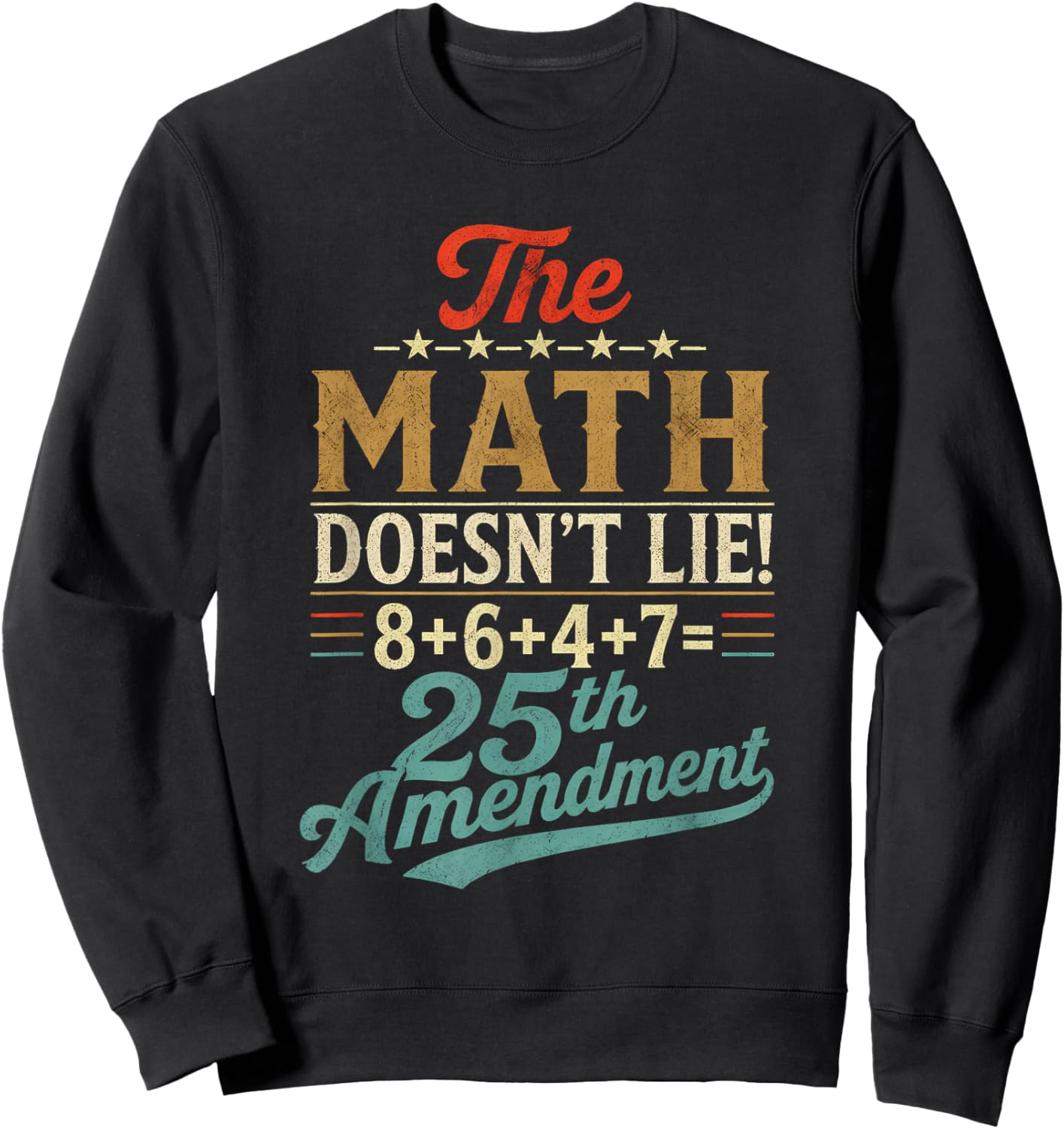 The Math Doesn't Lie! 8+6+4+7= 25th Amendment Retro Vintage Sweatshirt - Sweatshirt | Black