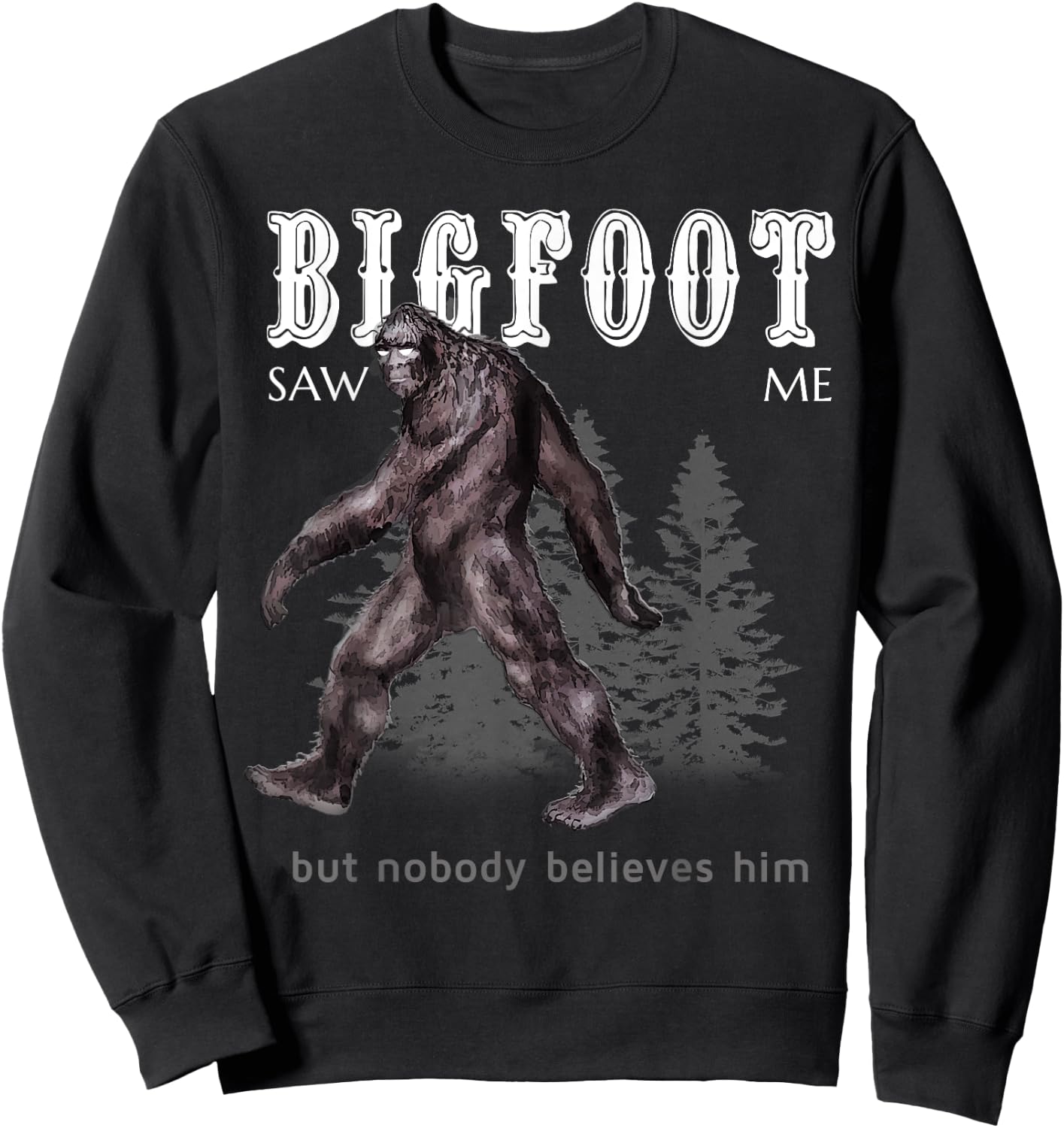 Bigfoot Saw Me But Nobody Believes Him Funny Sweatshirt - Sweatshirt | Black