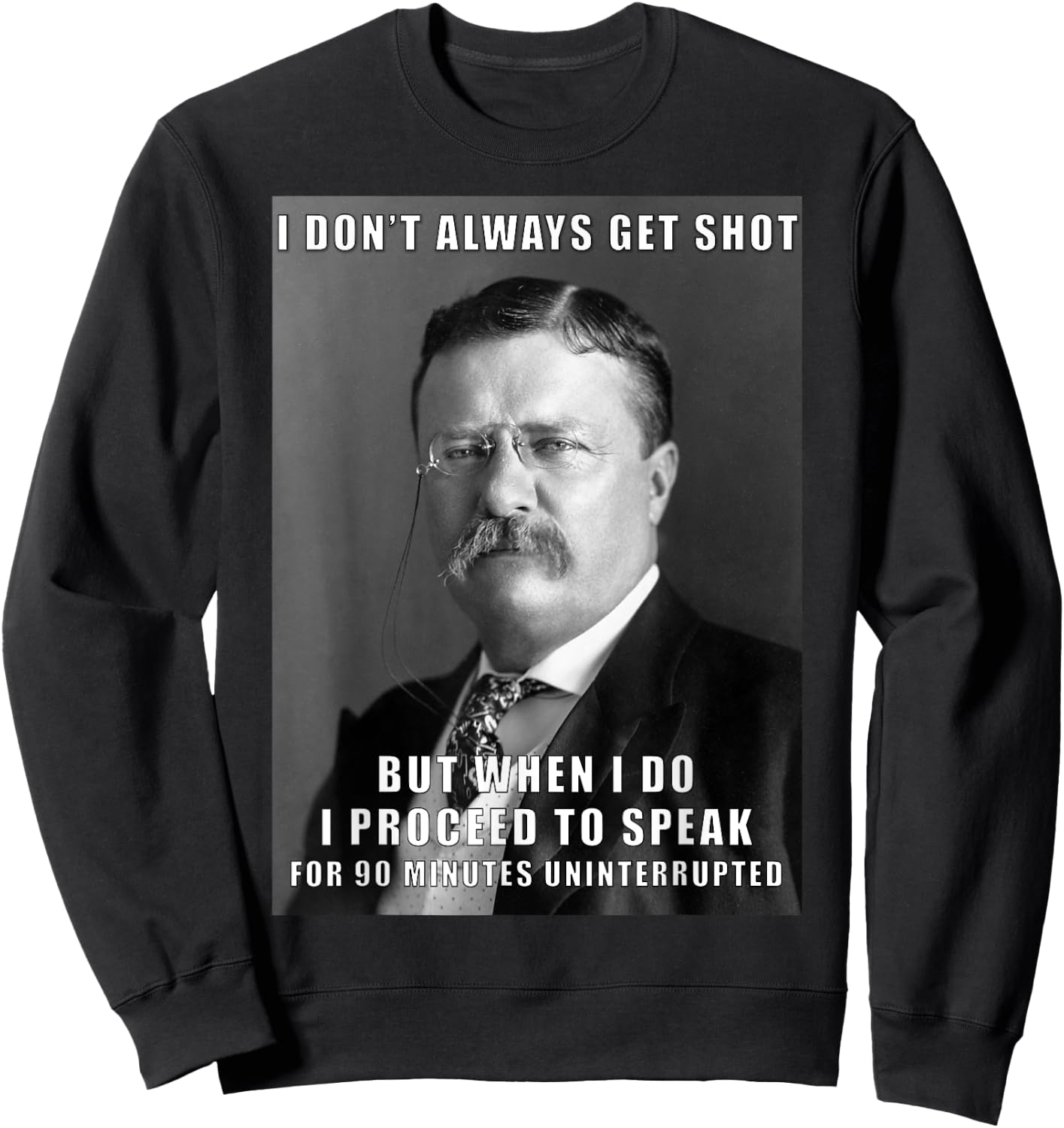 Funny Teddy Roosevelt Meme T Shirt Get Shot Sweatshirt - Sweatshirt | Black