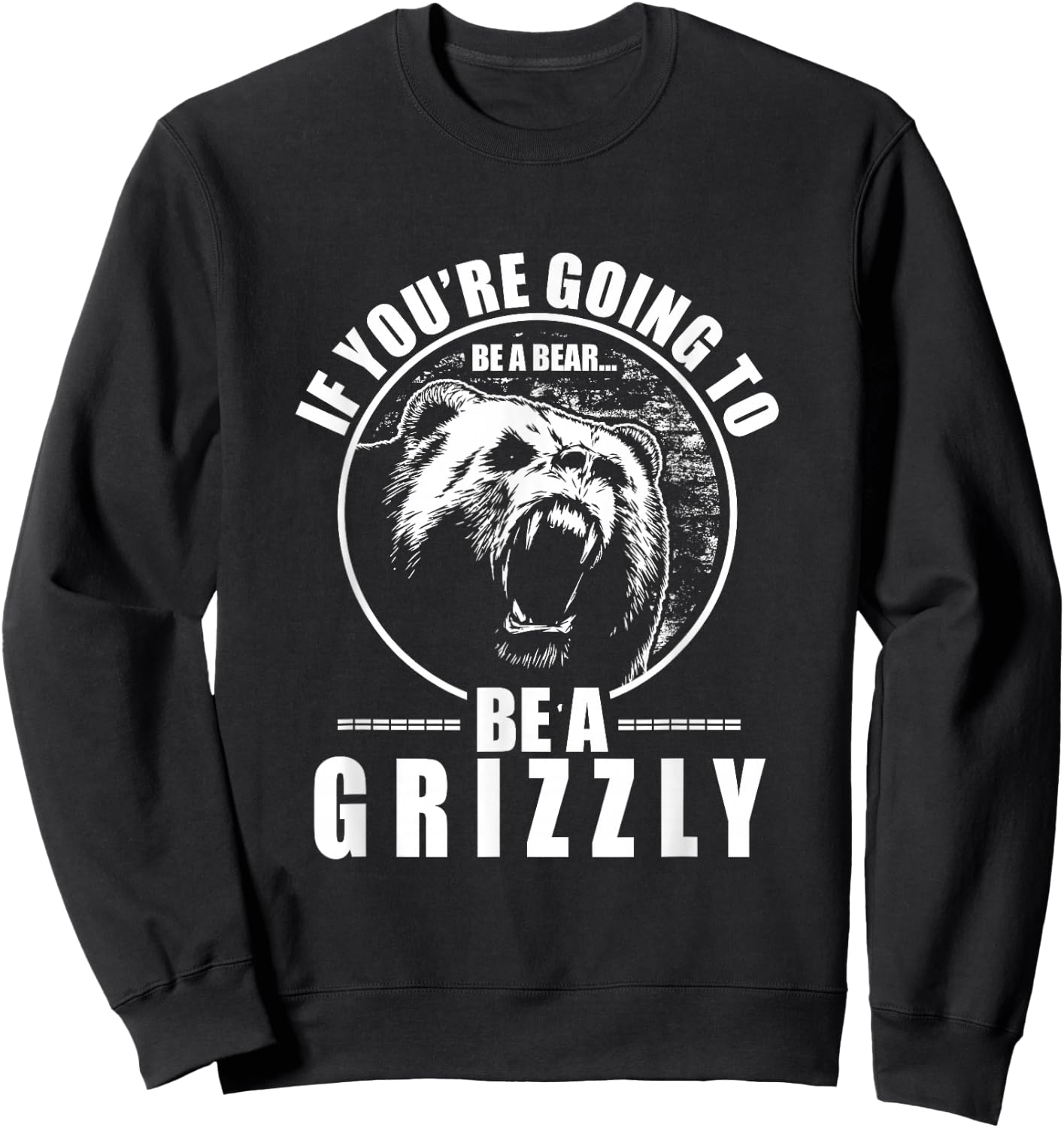 If You're Going To Be A Bear Be A Grizzly Funny Sweatshirt - Sweatshirt | Black