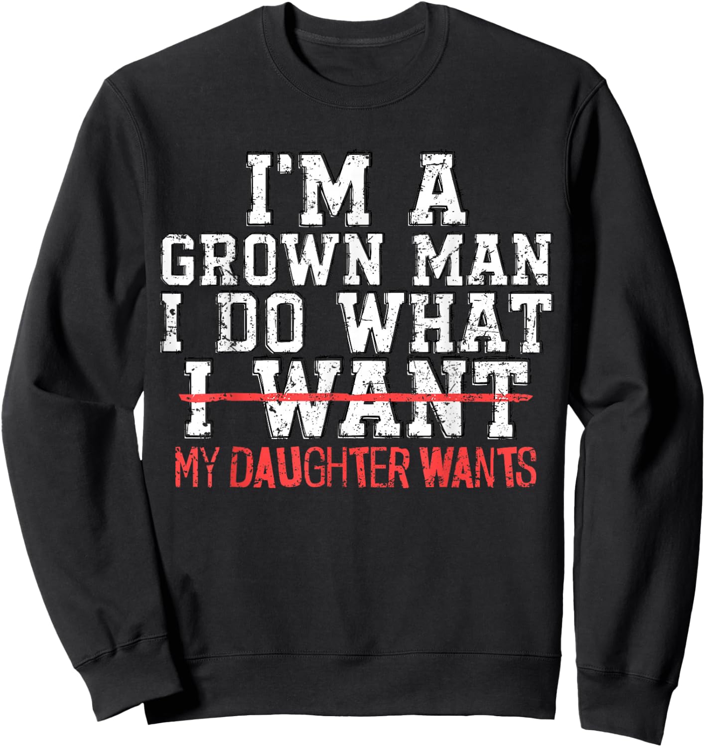 I'm A Grown Man I Do What My Daughter Wants Funny Dad Father Sweatshirt - Sweatshirt | Black