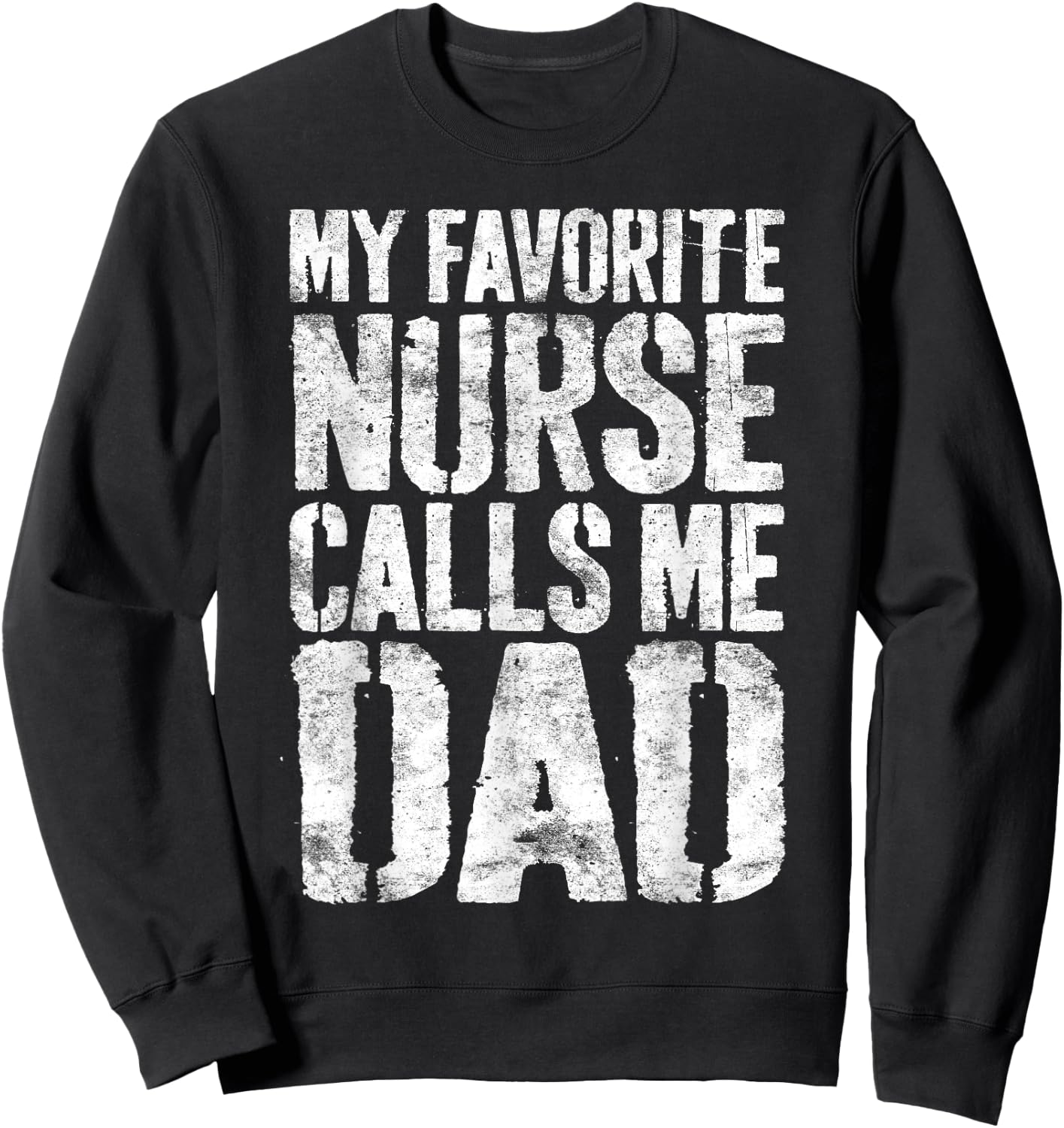 My Favorite Nurse Calls Me Dad Shirt Men Daddy Fathers Day Sweatshirt - Sweatshirt | Black