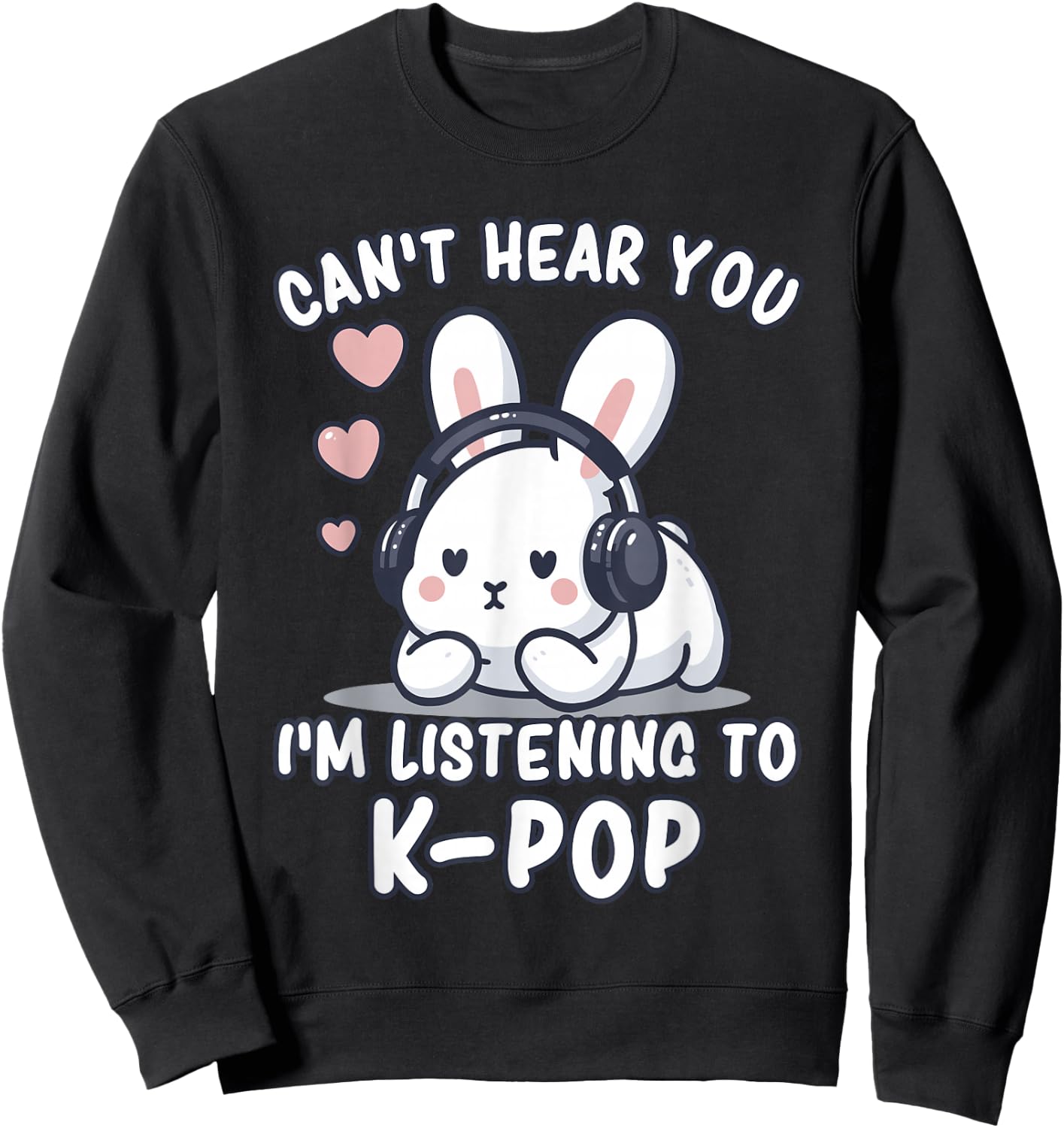 K-Pop | Can't Hear You I'm Listening To K-Pop | Kawaii KPop Sweatshirt - Sweatshirt | Black