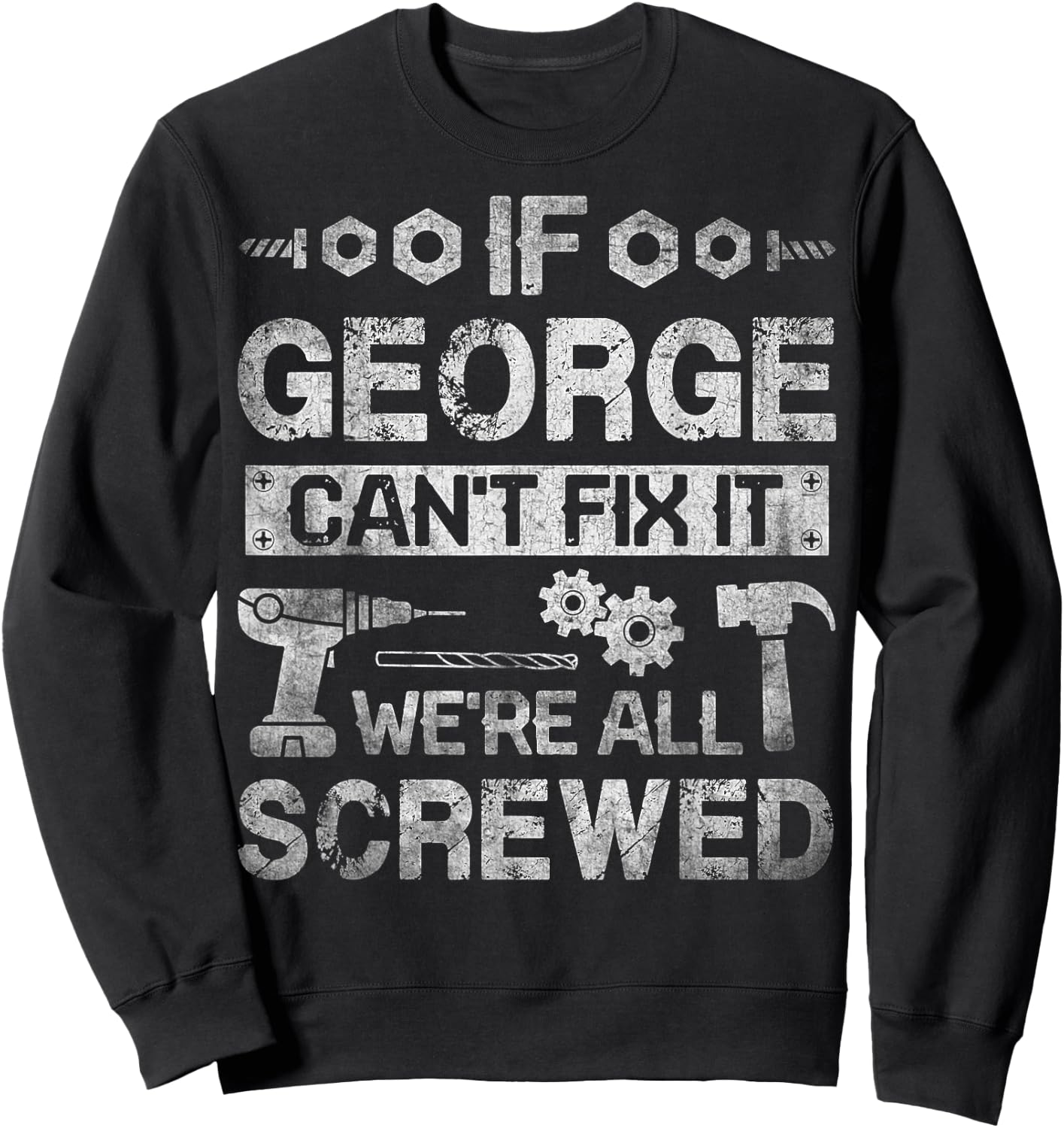 If George Can't Fix it We're All Screwed Funny Fathers Gift Sweatshirt - Sweatshirt | Black