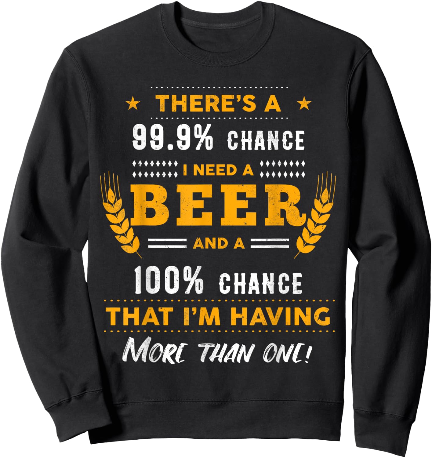 There's A 99,9% Chance I Need A Beer Funny Beer Lover Gift Sweatshirt - Sweatshirt | Black