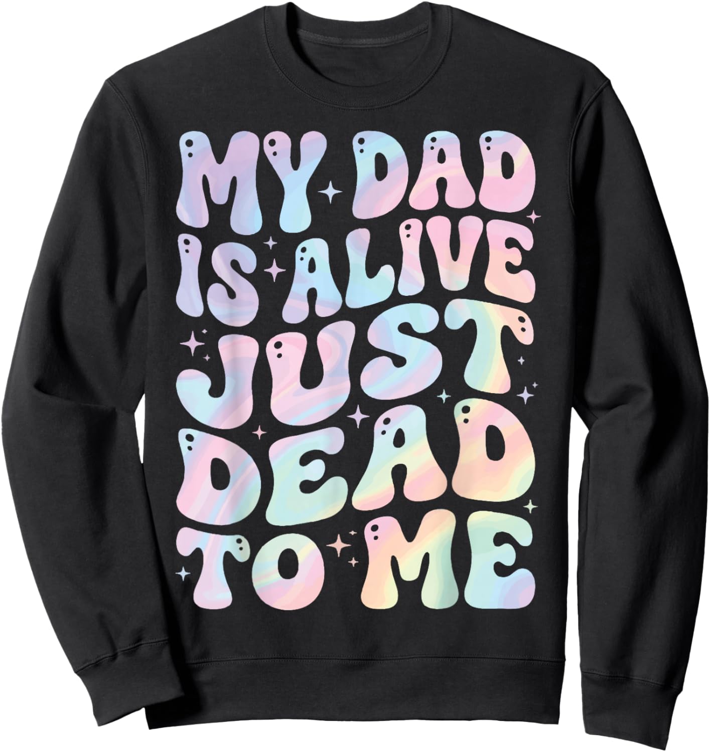 My Dad is Alive Just Dead to Me Sweatshirt - Sweatshirt | Black