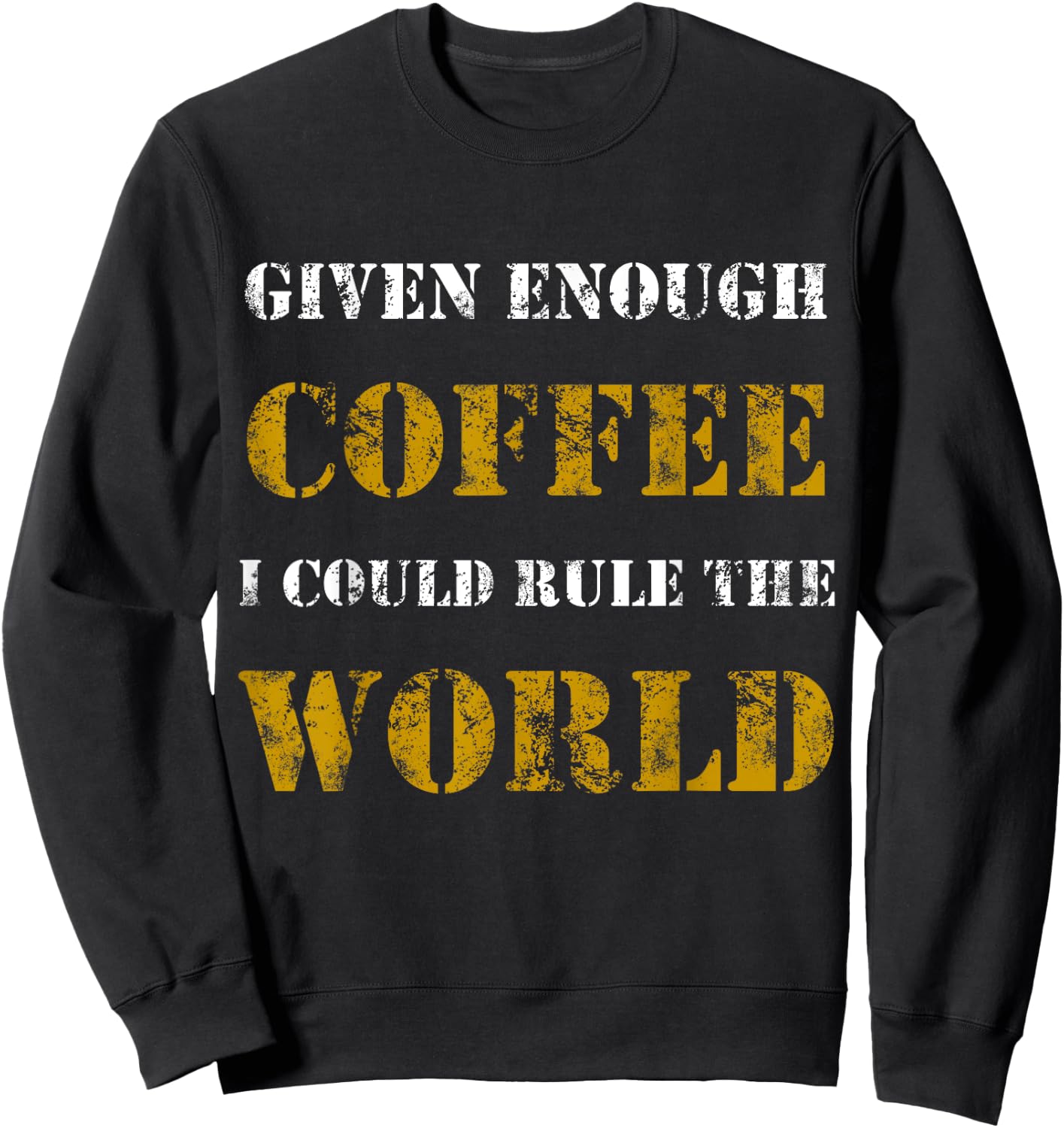 Funny Sarcastic Given Enough Coffee I Could Rule the world Sweatshirt - Sweatshirt | Black