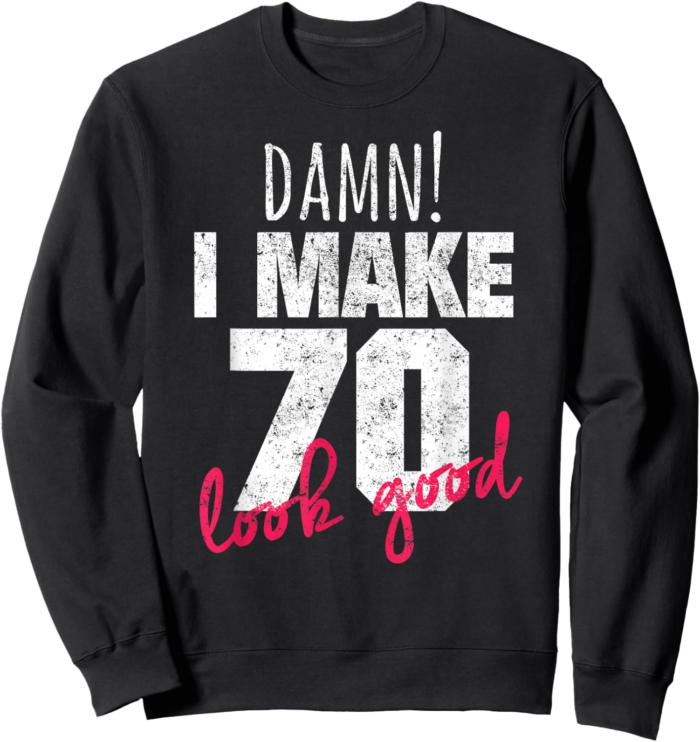 70th Birthday Shirts , Damn I Make 70 Look Good Sweatshirt - Sweatshirt | Black