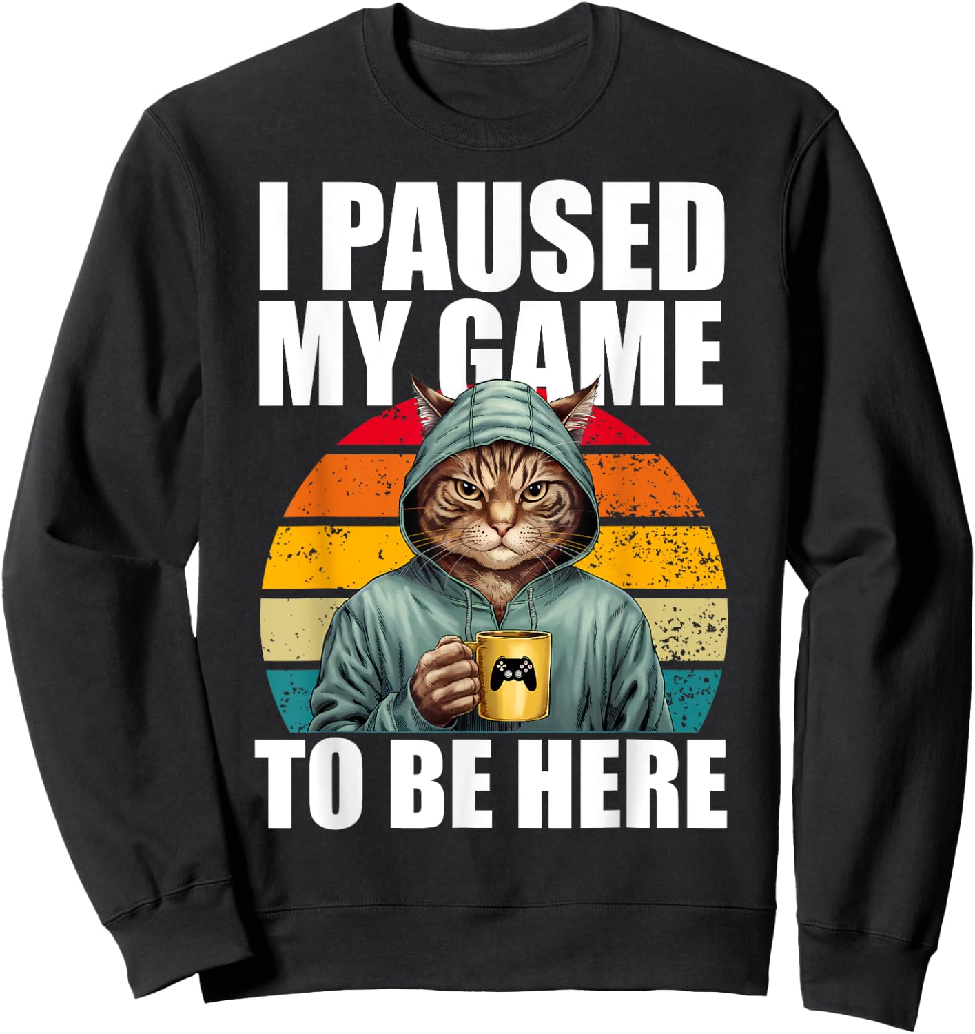 Funny Video Gaming Pc Gamer I Paused My Game to Be Here Cat Sweatshirt - Sweatshirt | Black