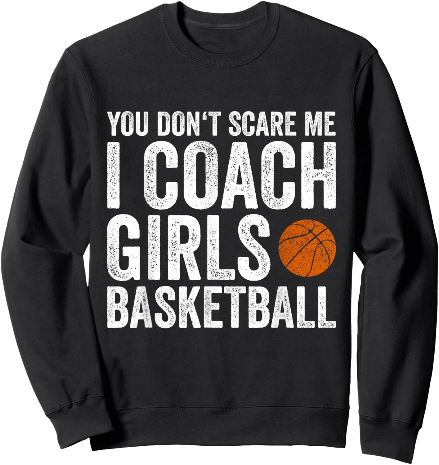 You Don't Scare Me I Coach Girls Basketball Coaches Gifts Sweatshirt - Sweatshirt | Black