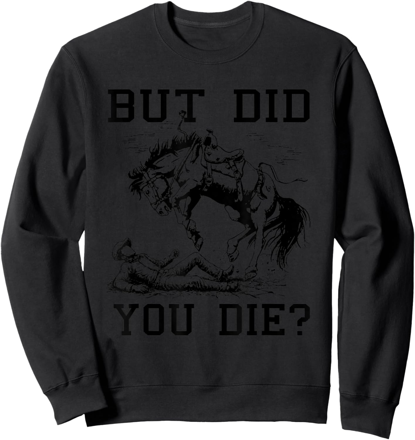 But Did You Die Rodeo Western Cowboy Meme Horse Lover Sweatshirt - Sweatshirt | Black