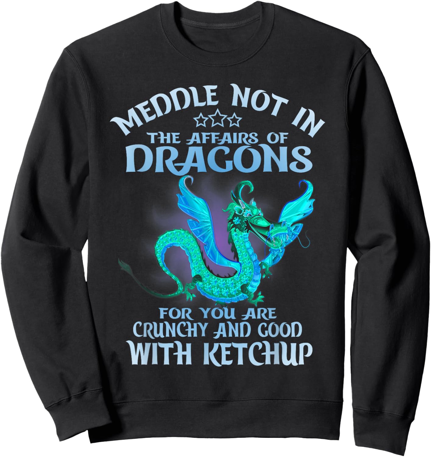 Meddle Not in the Affairs of Dragons Funny Dragon Sweatshirt - Sweatshirt | Black