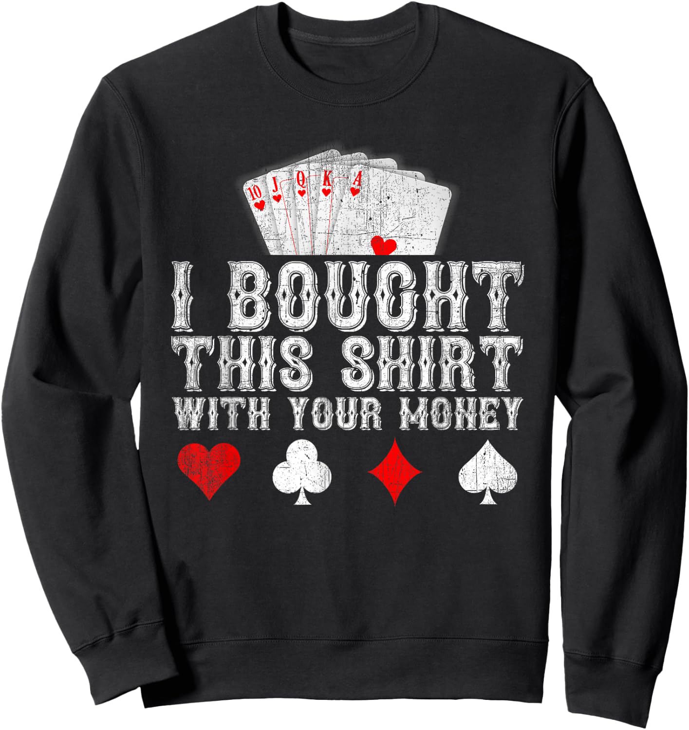 I Bought This Shirt With Your Money Funny Poker Player Gift Sweatshirt - Sweatshirt | Black