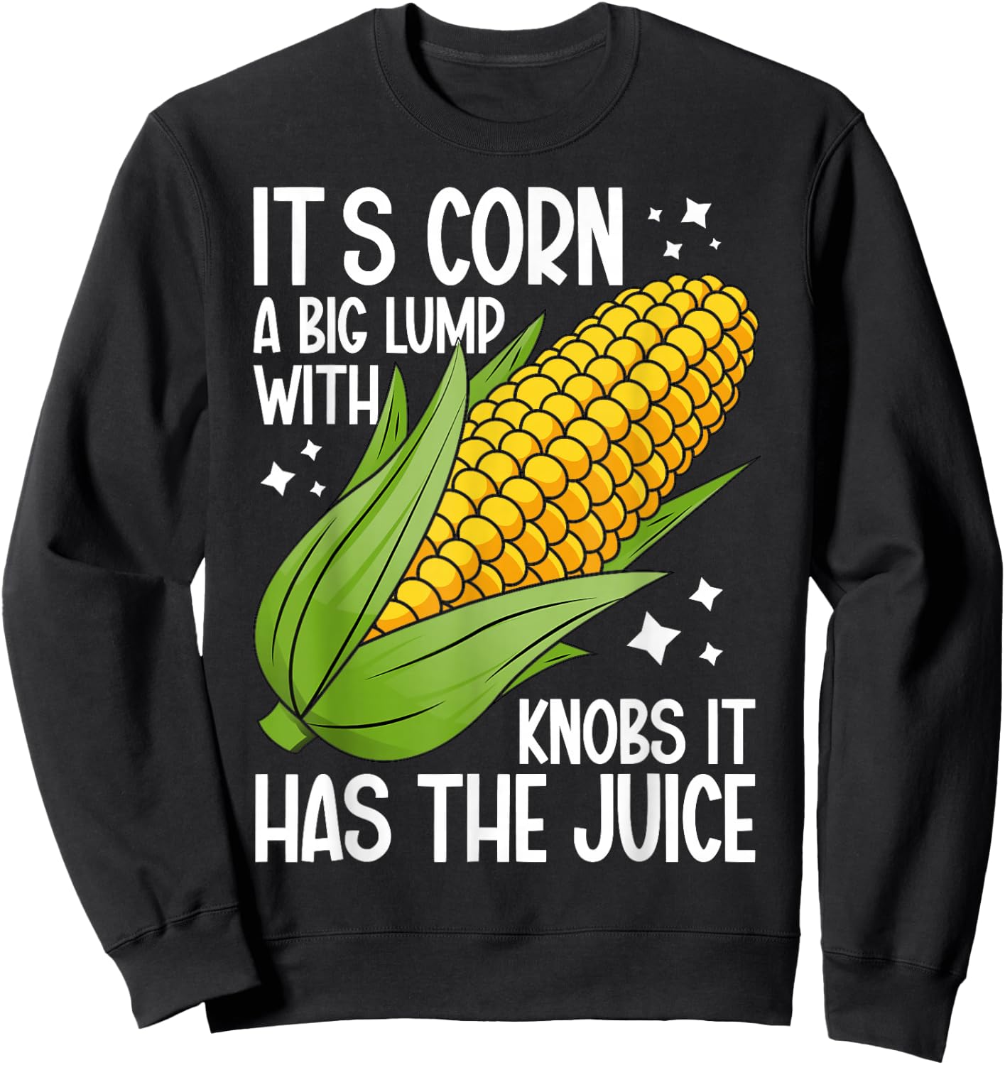 It's Corn A Big Lump With Knobs It Has The Juice It's Corn Sweatshirt - Sweatshirt | Black
