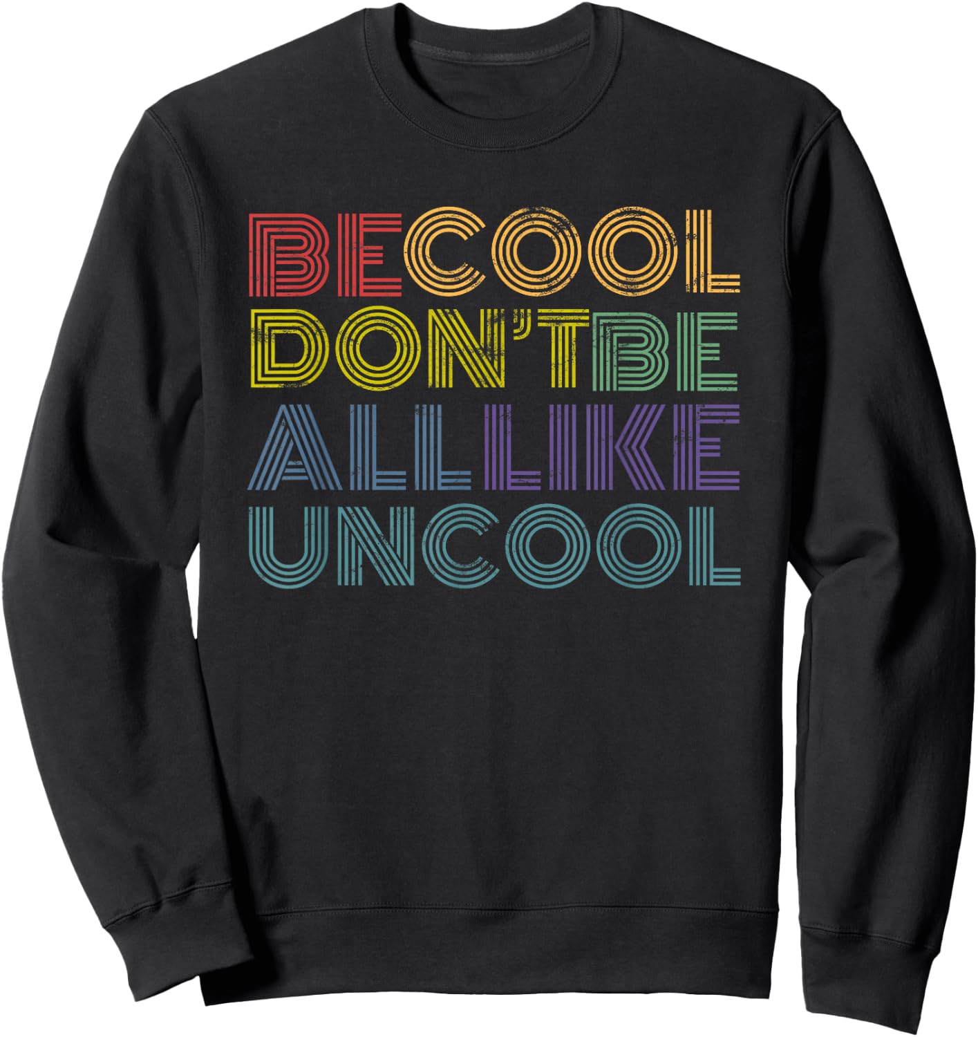 Be Cool Don't Be All Like Uncool funny 70s 80s distressed Sweatshirt - Sweatshirt | Black