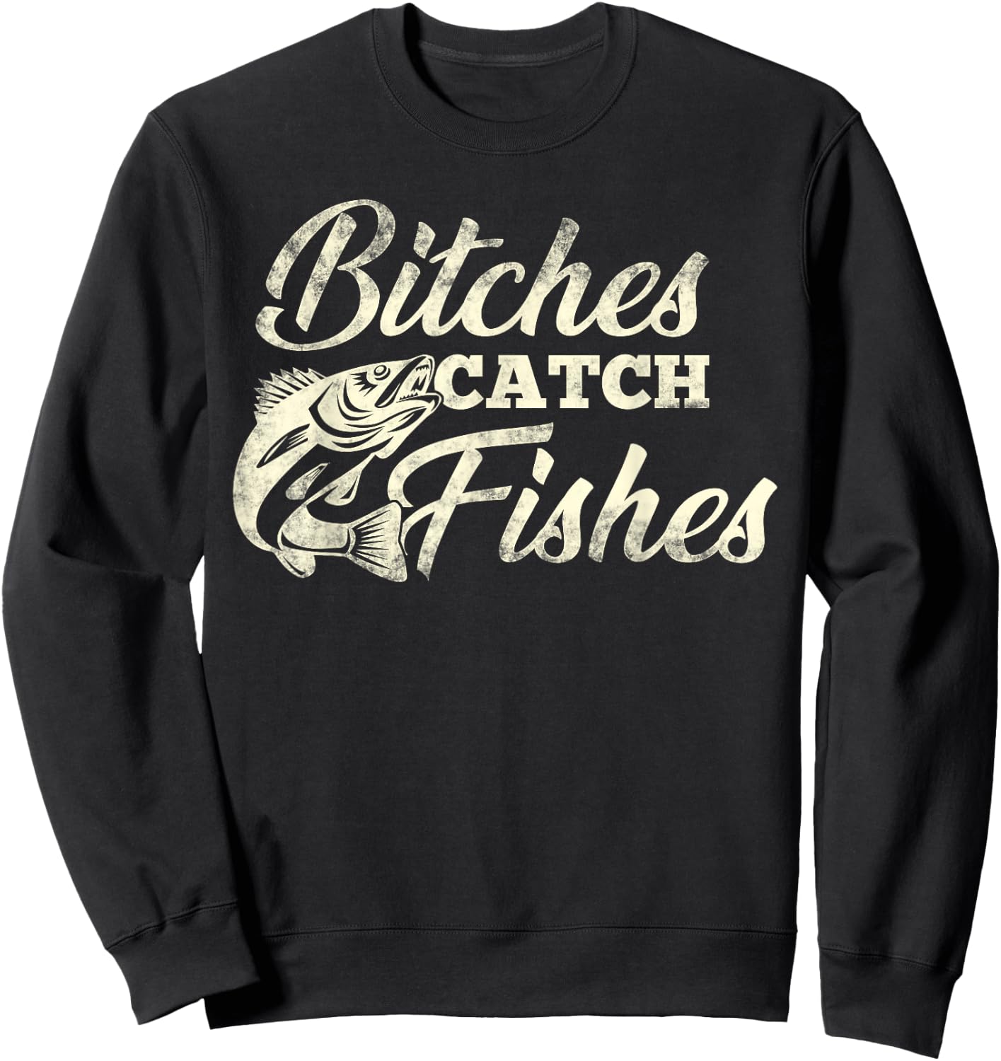 Bitches Catch Fishes | Funny Fishing T Shirt Sweatshirt - Sweatshirt | Black