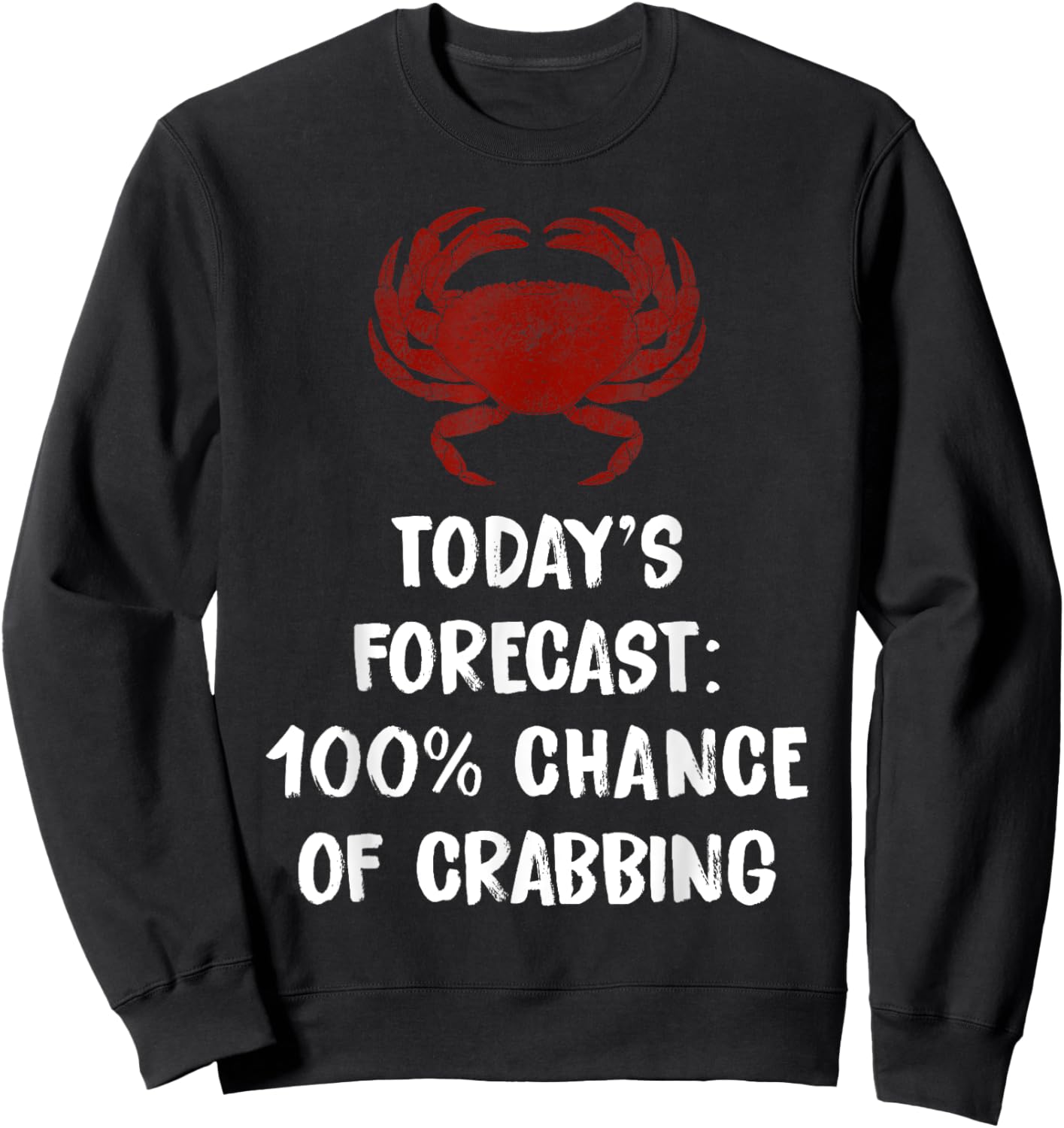 Today's Forecast 100% Chance Of Crabbing Funny Crab Sweatshirt - Sweatshirt | Black
