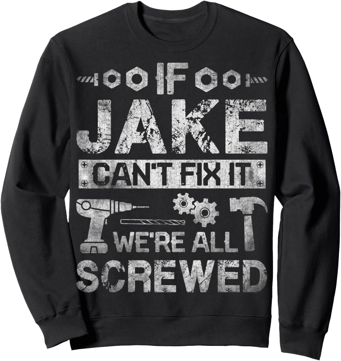 If Jake Can't Fix it We're All Screwed Funny Fathers Gift Sweatshirt - Sweatshirt | Black