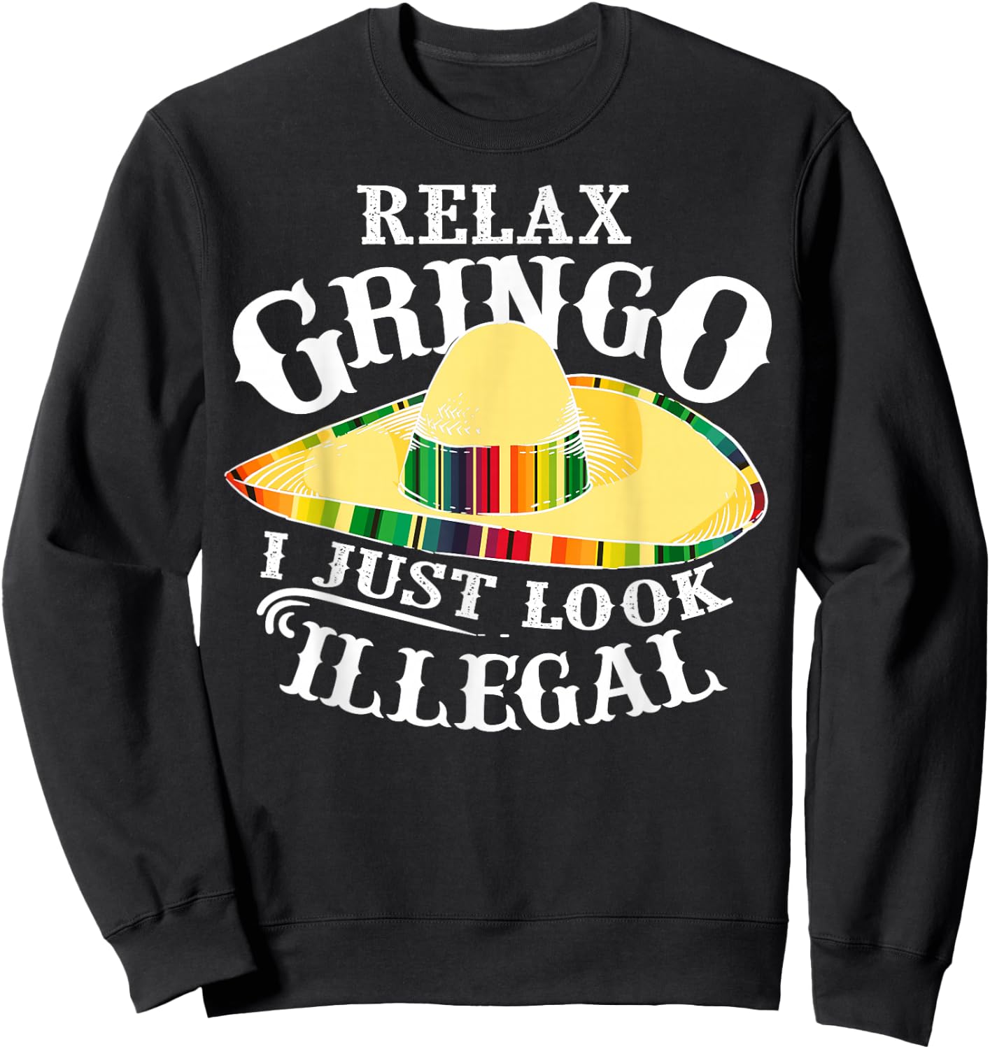 Relax Gringo I Just Look Illegal | Gabacho Outsider Gift Sweatshirt - Sweatshirt | Black