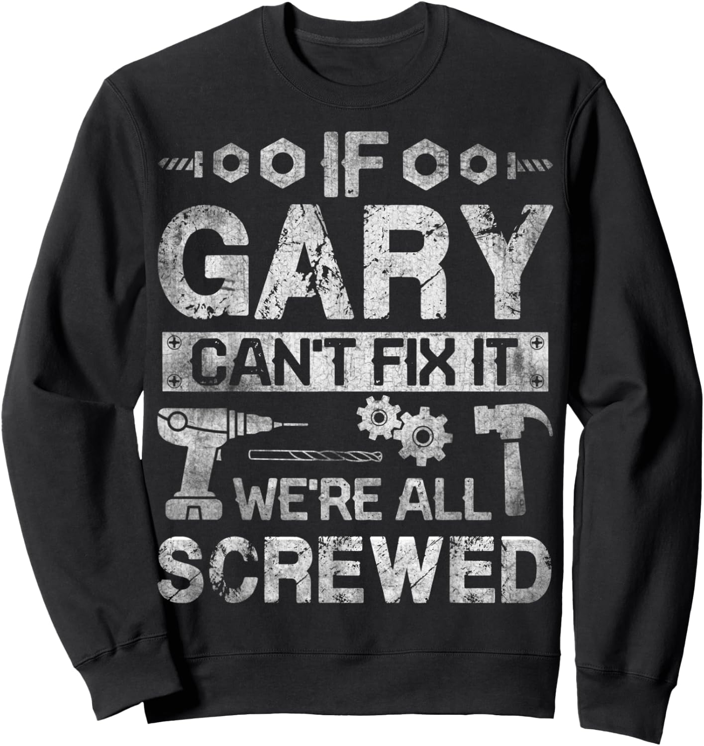 If Gary Can't Fix it We're All Screwed Funny Fathers Gift Sweatshirt - Sweatshirt | Black