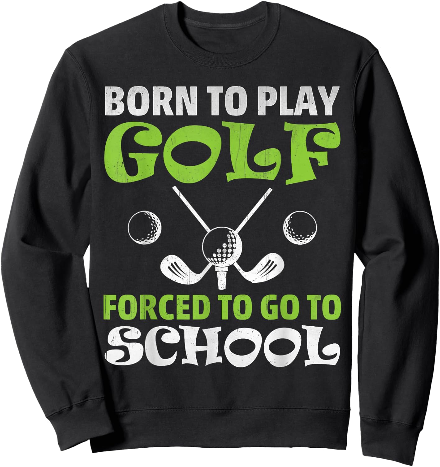 Funny Golfer Gift - Born To Play Golf Forced To Go To School Sweatshirt - Sweatshirt | Black
