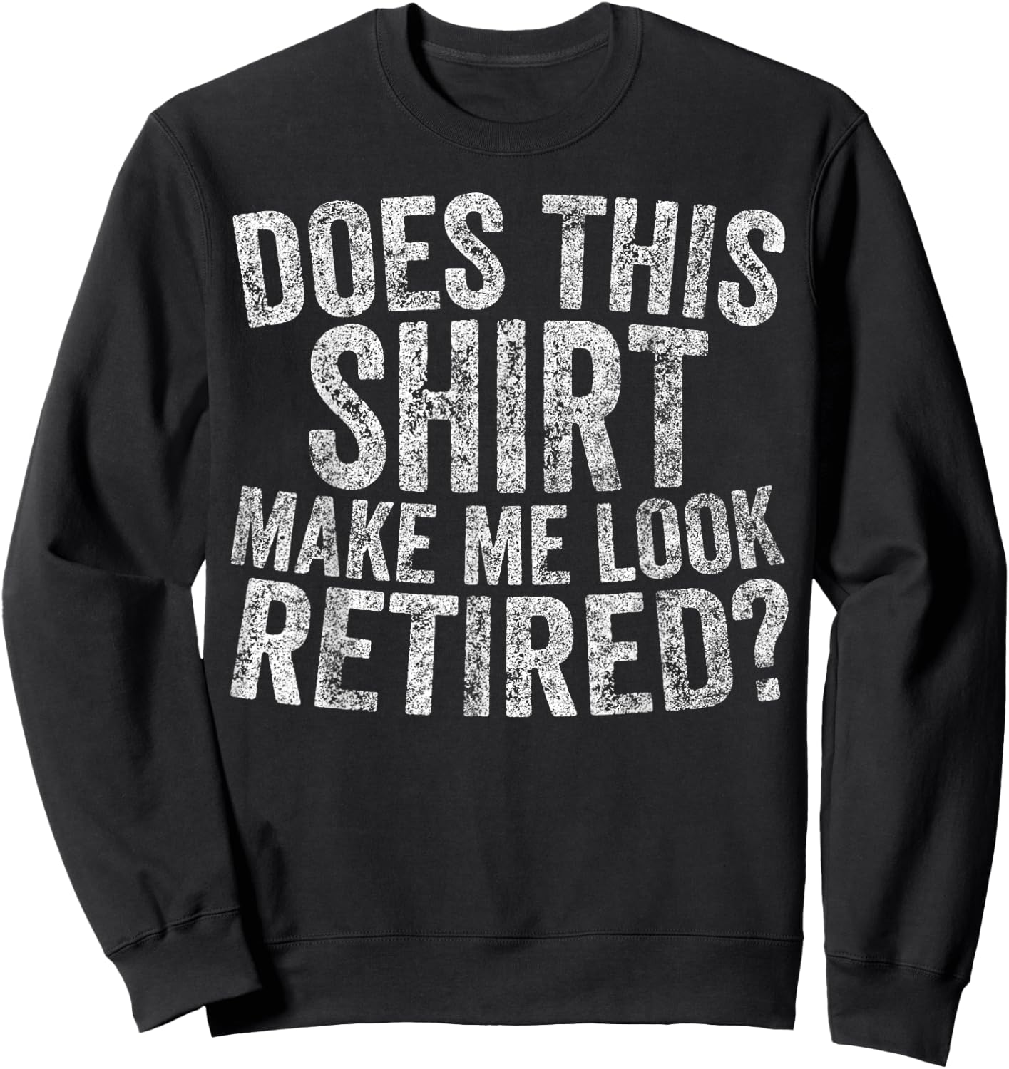 Funny Retirement Does This Make Me Look Retired Sweatshirt - Sweatshirt | Black