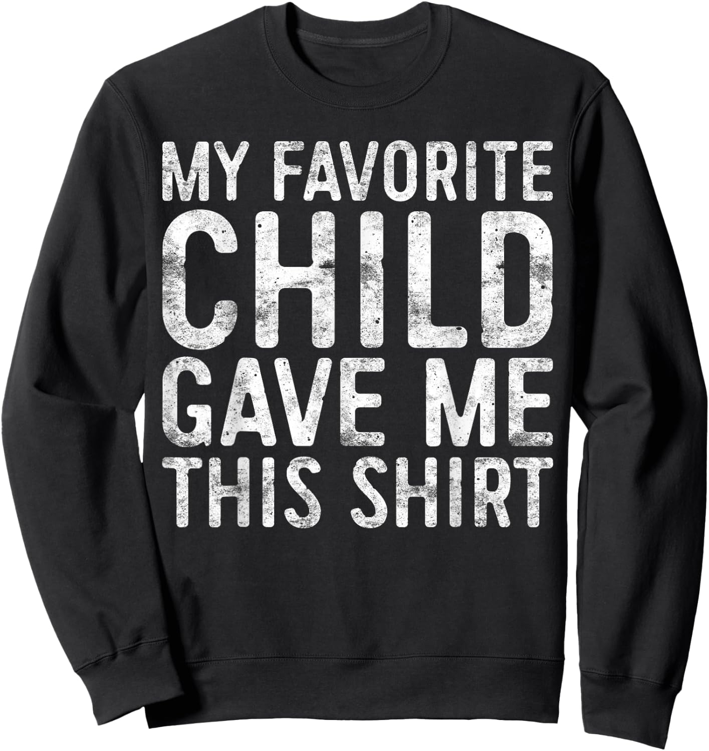 My Favorite Child Gave Me This Shirt Shirt Favorite Kid Sweatshirt - Sweatshirt | Black