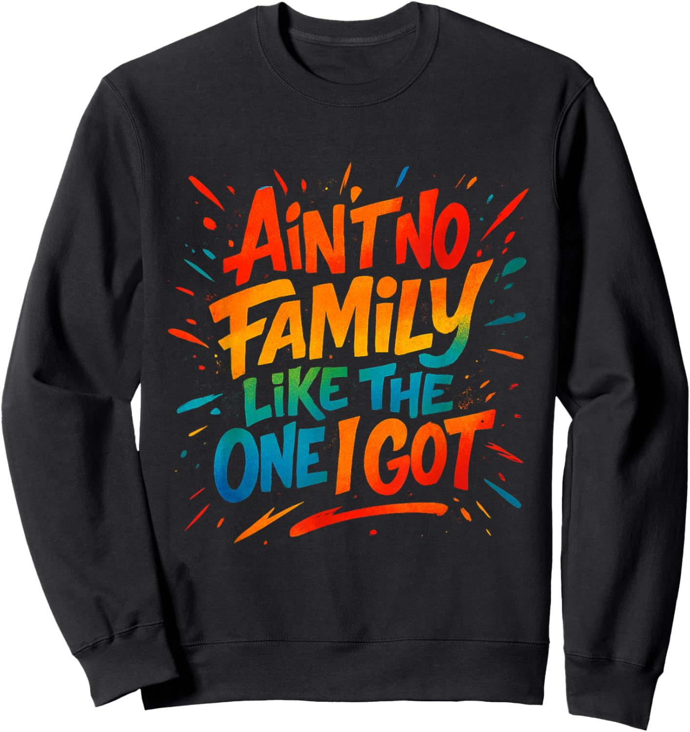 Ain't No Family Like The One I Got Funny Family Graffiti Sweatshirt - Sweatshirt | Black