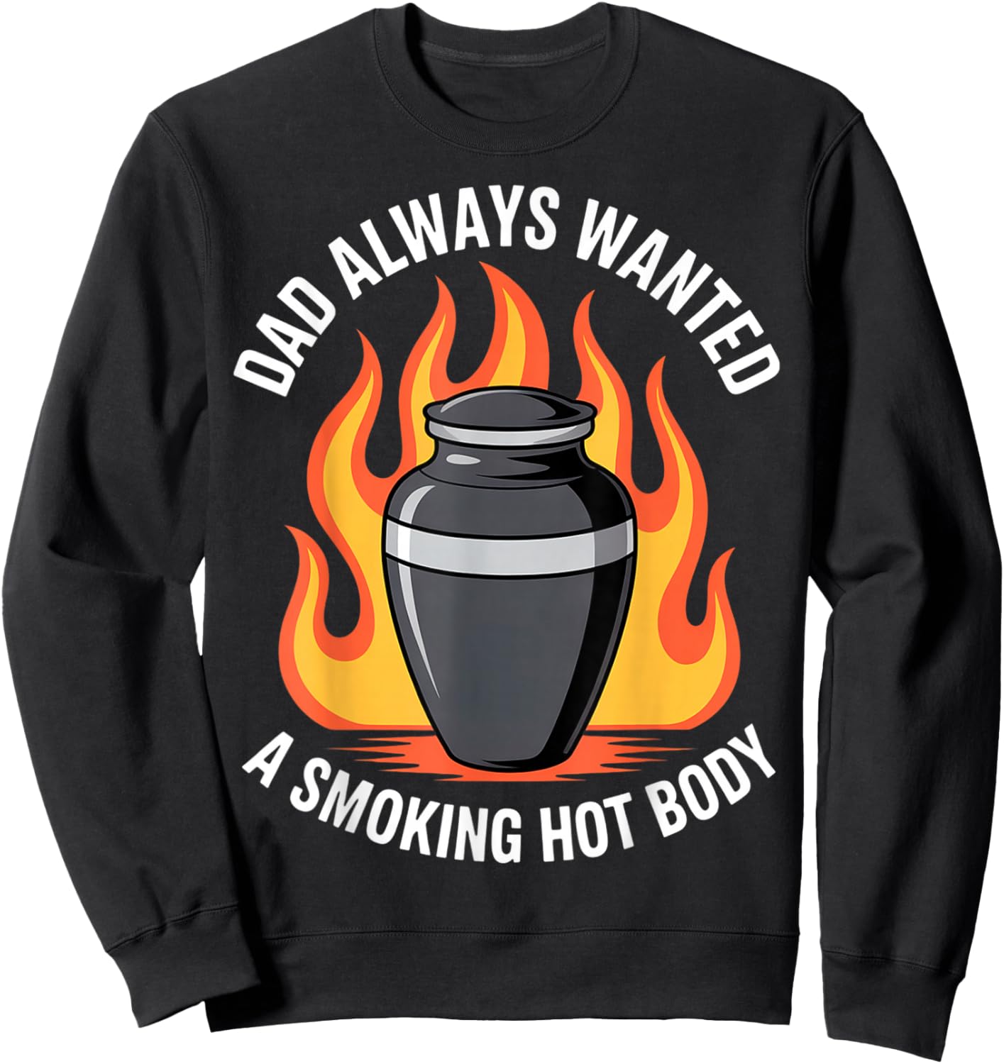 Dad Always Wanted A Smoking Hot Body Funny Cremation Urn Sweatshirt - Sweatshirt | Black