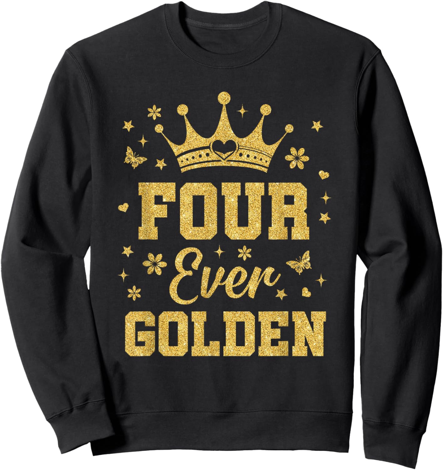 Four Ever Golden It's My 4th Golden Birthday 4 Year Old Girl Sweatshirt - Sweatshirt | Black