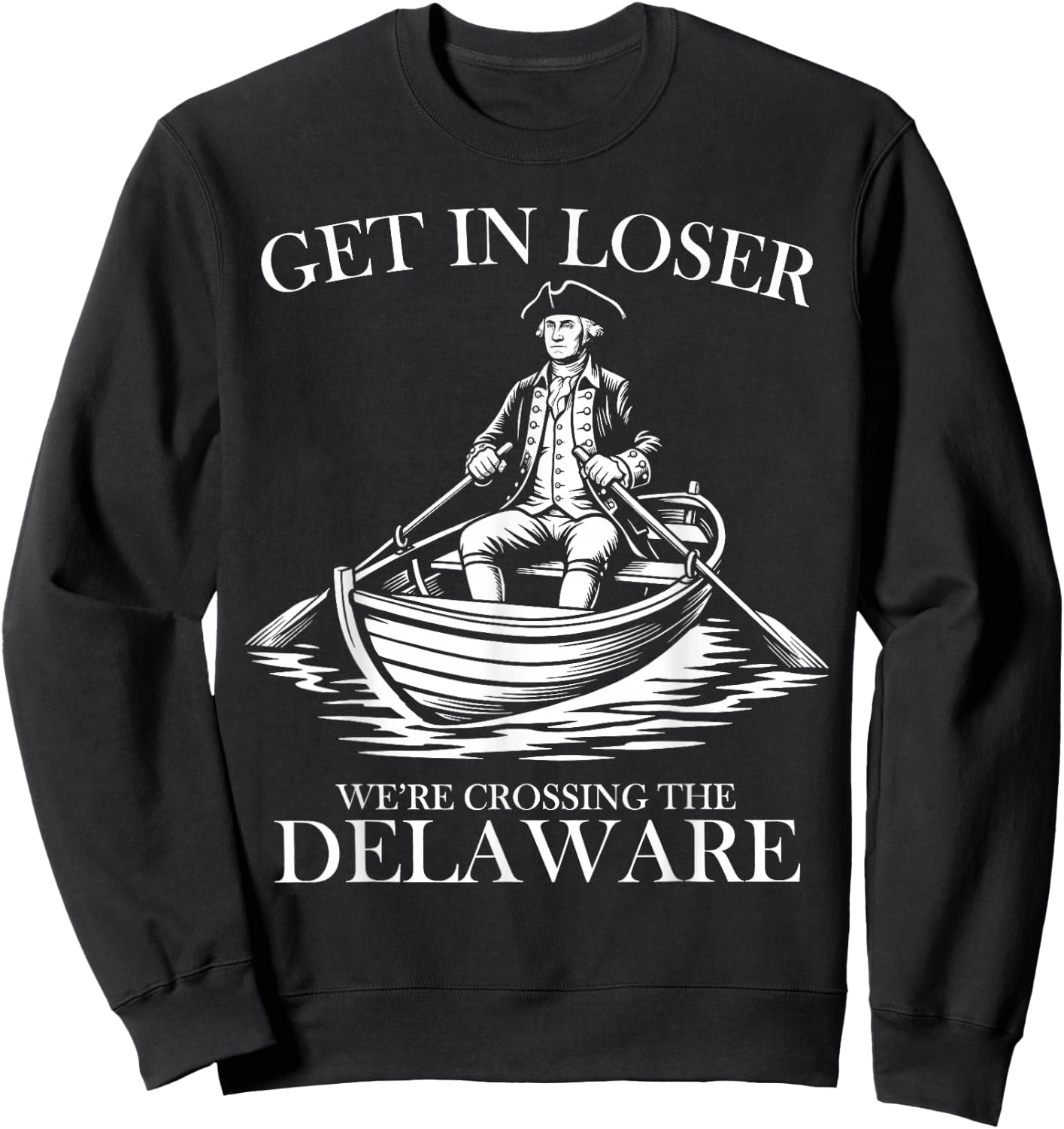 Get in Loser We're Crossing The Delaware USA 4th of July Sweatshirt - Sweatshirt | Black
