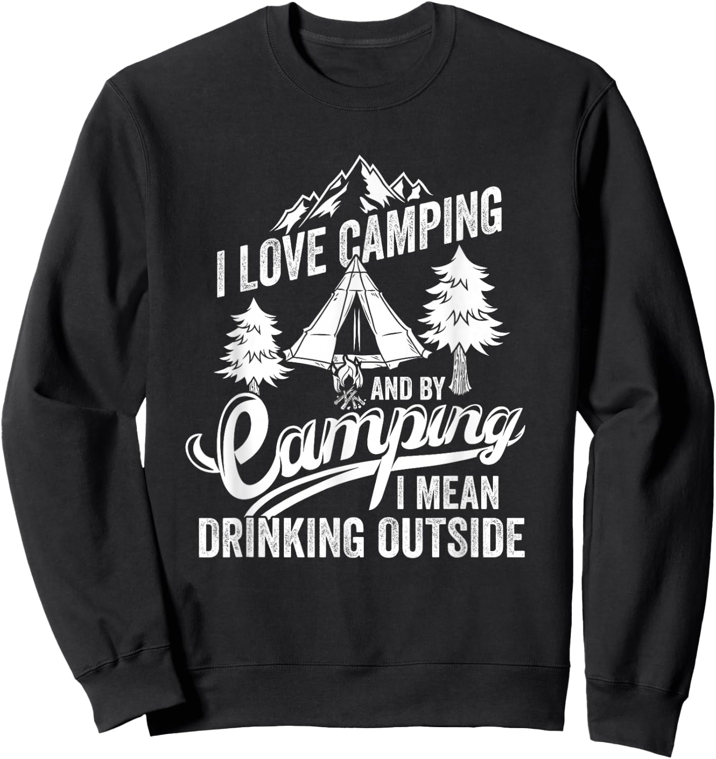 I Love Camping I Mean Drinking Outdoors Bonfire Camping Sweatshirt - Sweatshirt | Black