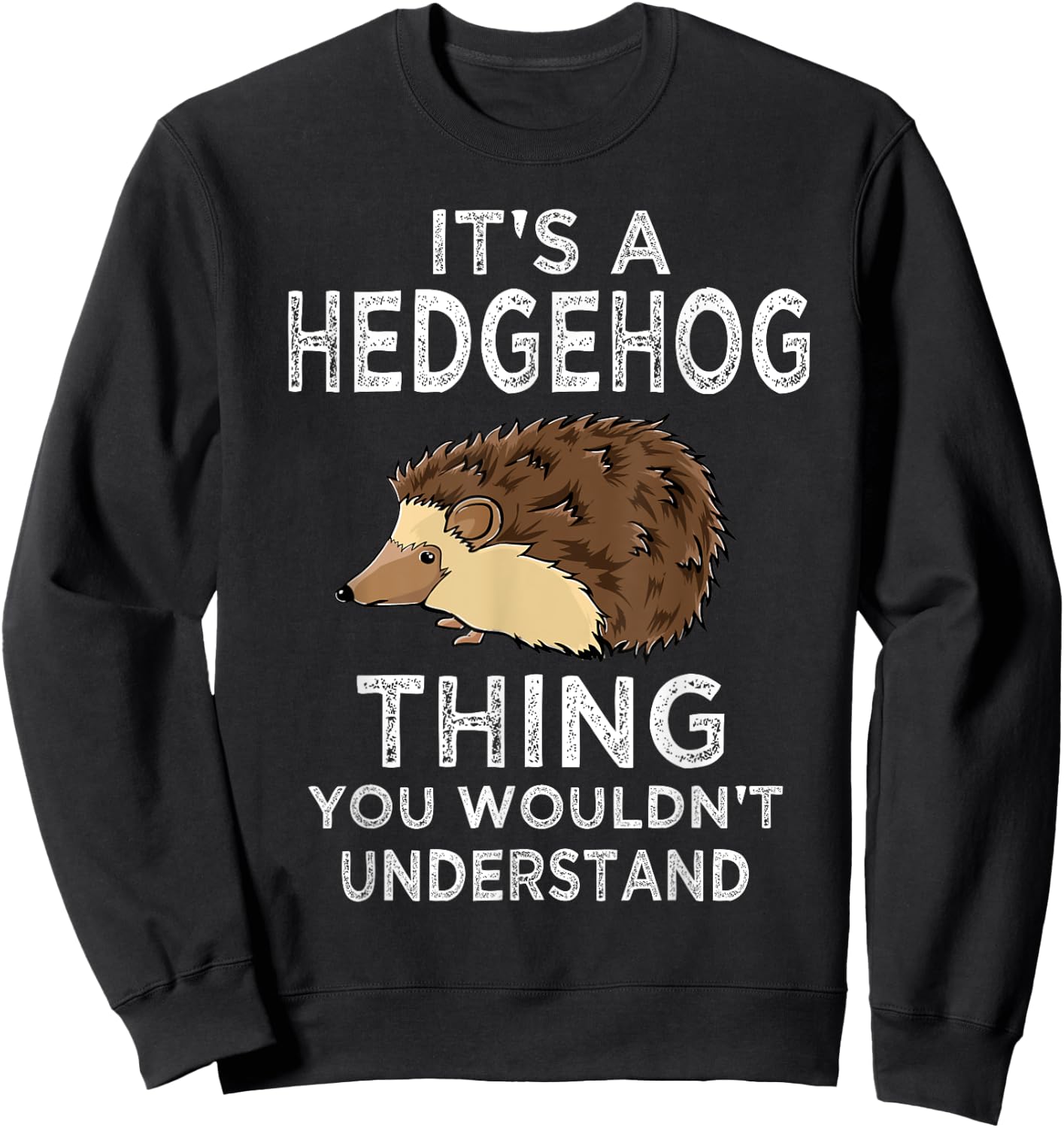 It's A Hedgehog Thing Funny Gift Hedgehogs Owner Gift Sweatshirt - Sweatshirt | Black