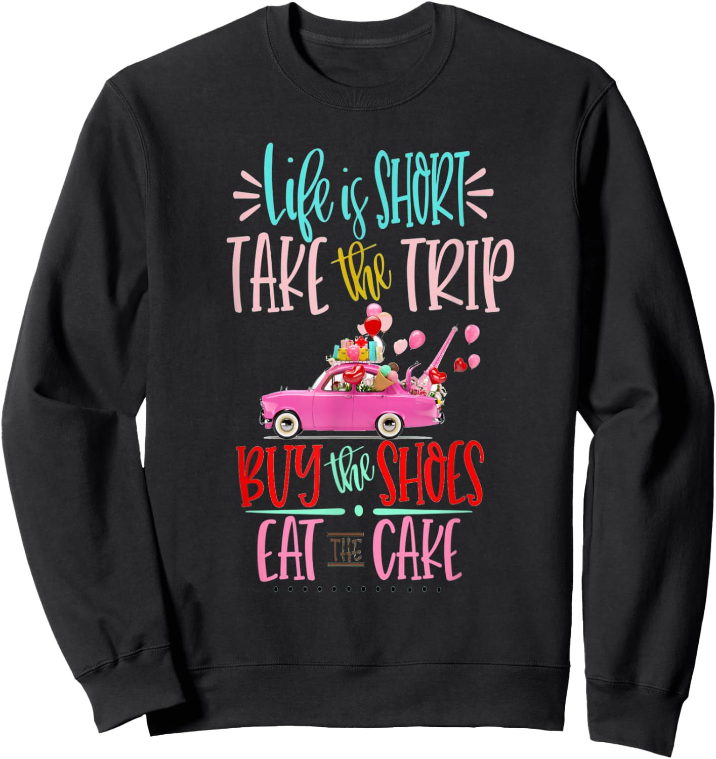 Life is short Take the Trip Buy the Shoes Eat the Cake Shirt Sweatshirt - Sweatshirt | Black