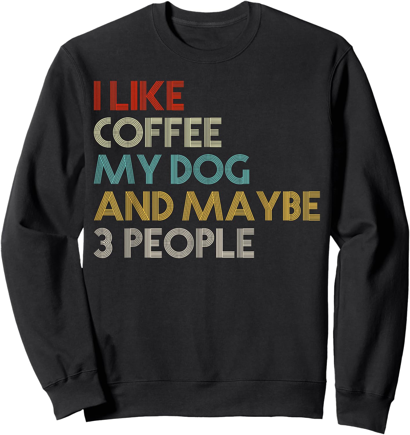 I Like Coffee My Dog And Maybe 3 People Coffee Lovers Quote Sweatshirt - Sweatshirt | Black