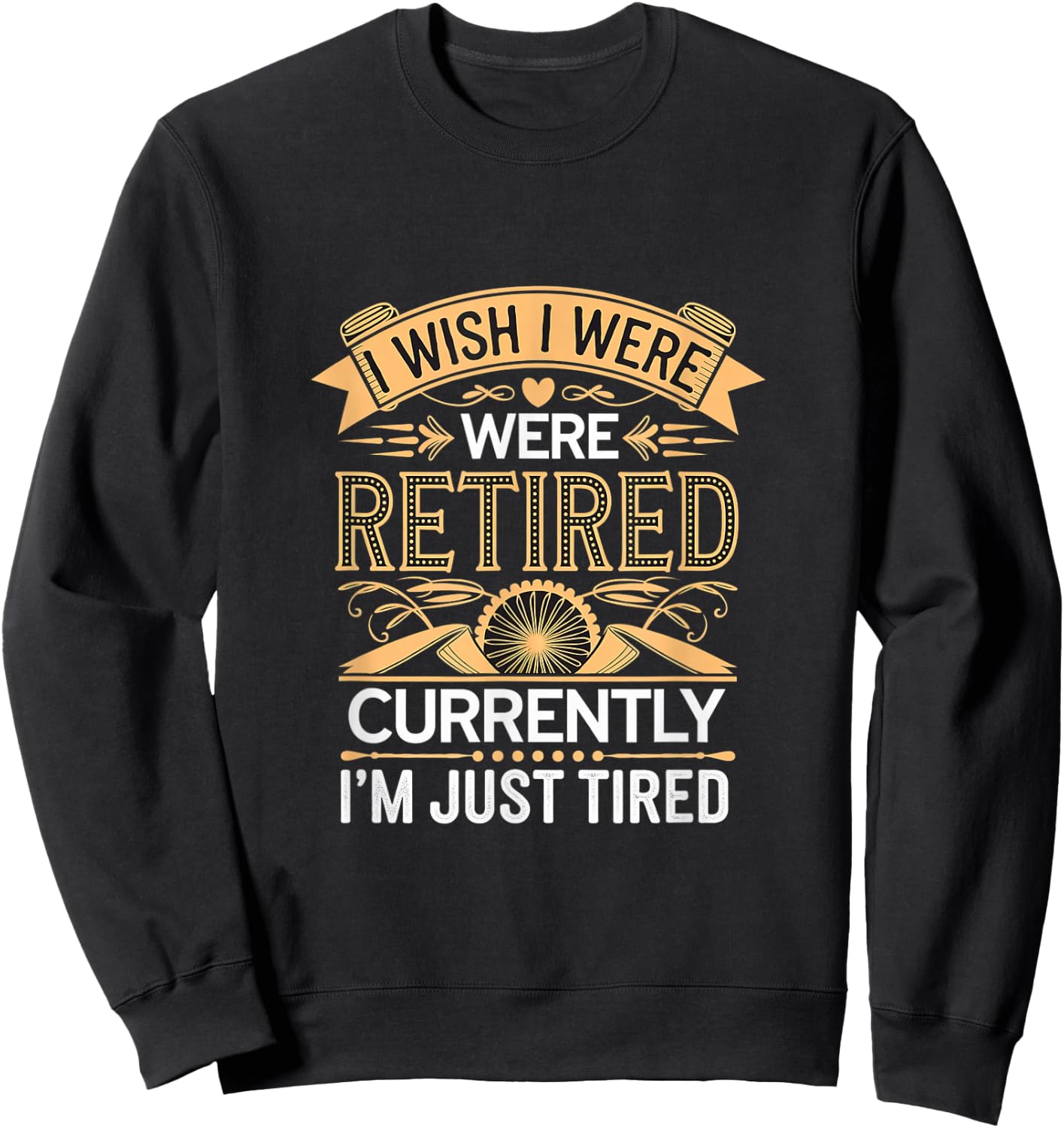 I Wish I Were Retired Currently I'm Just Tired Sweatshirt - Sweatshirt | Black